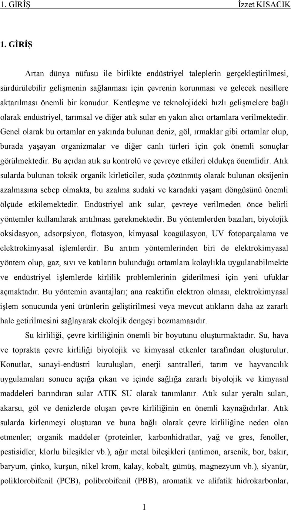 Kentleşme ve teknolojideki hızlı gelişmelere bağlı olarak endüstriyel, tarımsal ve diğer atık sular en yakın alıcı ortamlara verilmektedir.