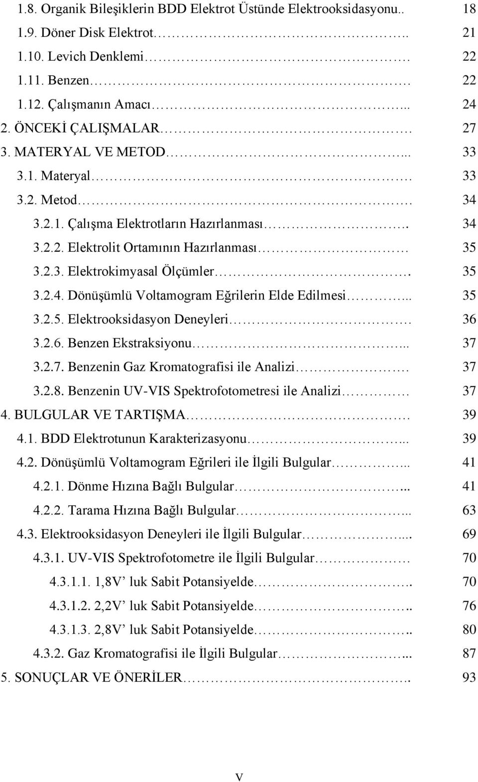 .. 35 3.2.5. Elektrooksidasyon Deneyleri. 36 3.2.6. Benzen Ekstraksiyonu... 37 3.2.7. Benzenin Gaz Kromatografisi ile Analizi. 37 3.2.8. Benzenin UV-VIS Spektrofotometresi ile Analizi 37 4.