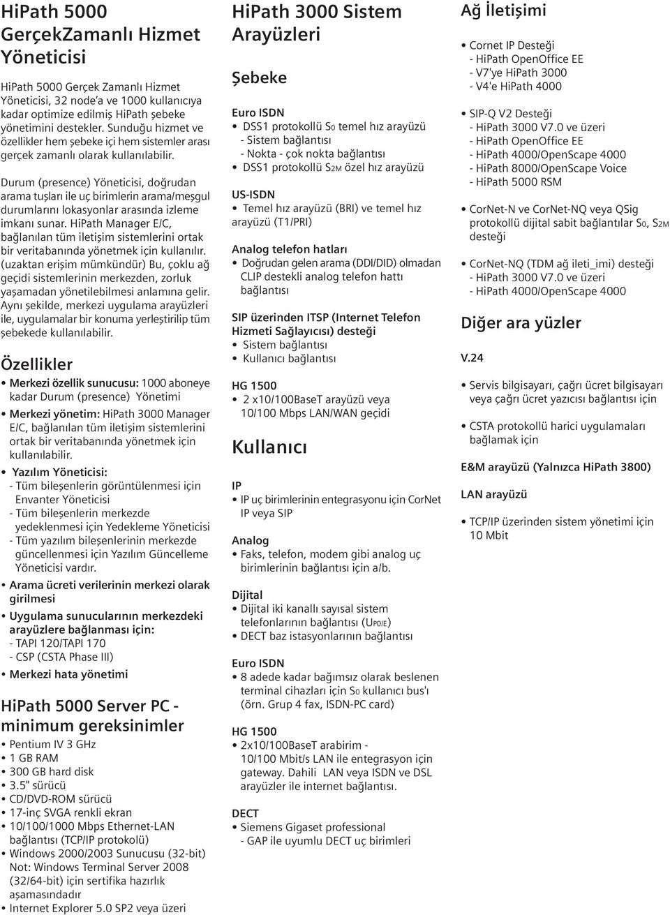 Durum (presence) Yöneticisi, do rudan arama tuflları ile uç birimlerin arama/meflgul durumlarını lokasyonlar arasında izleme imkanı sunar.