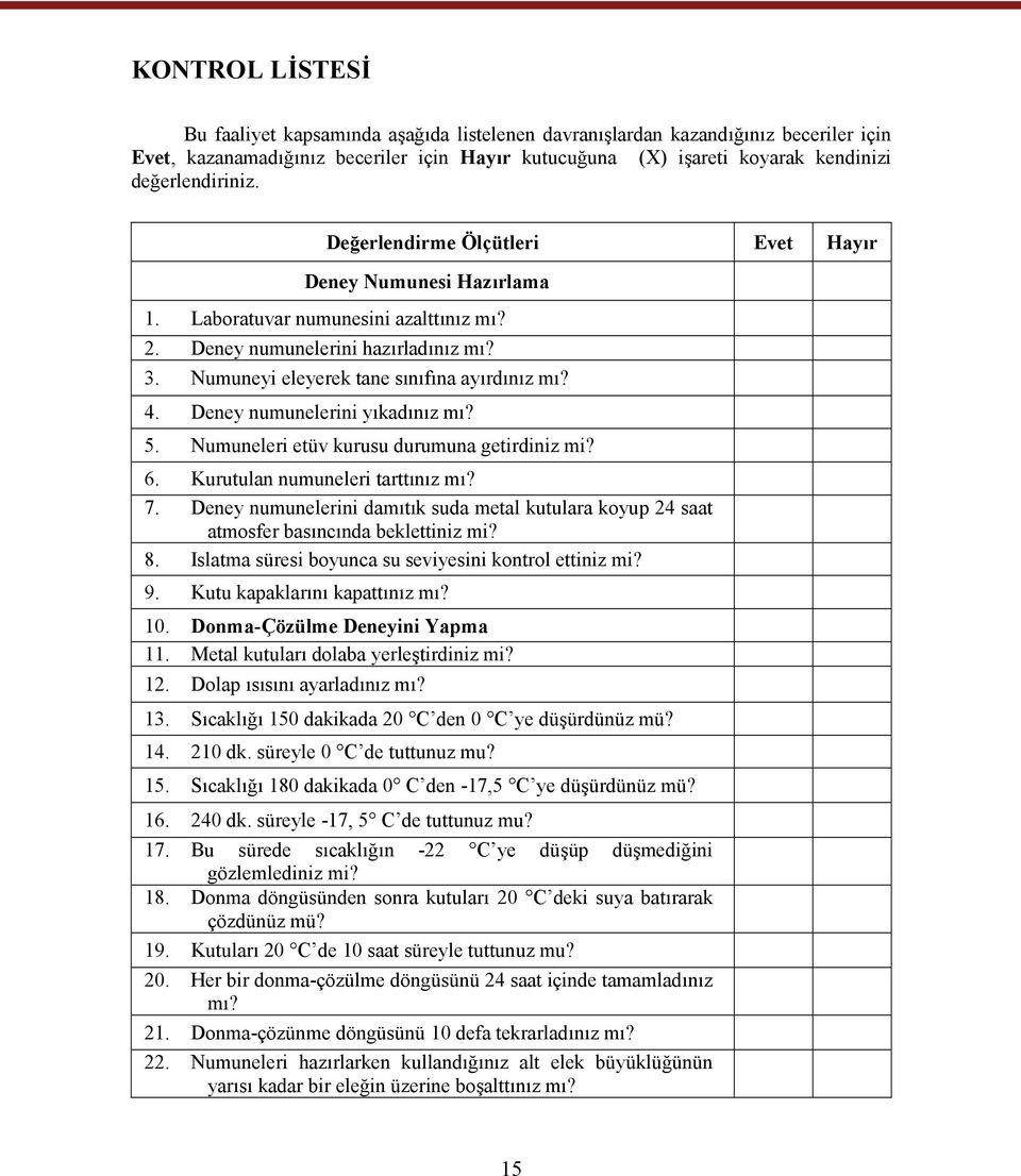 Numuneyi eleyerek tane sınıfına ayırdınız mı? 4. Deney numunelerini yıkadınız mı? 5. Numuneleri etüv kurusu durumuna getirdiniz mi? 6. Kurutulan numuneleri tarttınız mı? 7.