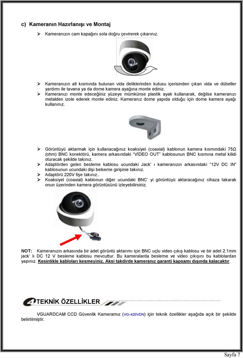 Kameranızı monte edeceğiniz yüzeye mümkünse plastik ayak kullanarak, değilse kameranızı metalden izole ederek monte ediniz. Kameranız dome yapıda olduğu için dome kamera ayağı kullanınız.