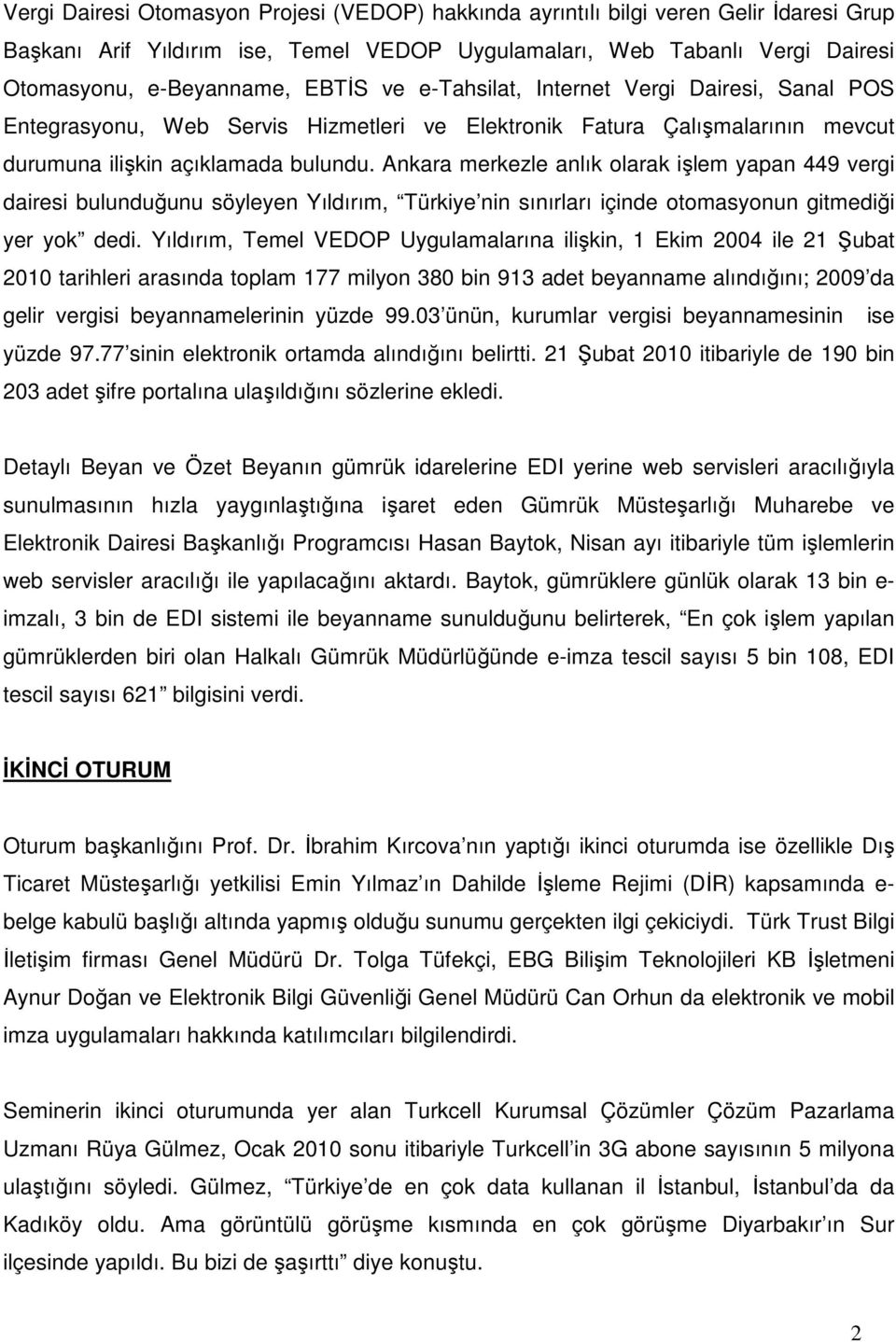 Ankara merkezle anlık olarak işlem yapan 449 vergi dairesi bulunduğunu söyleyen Yıldırım, Türkiye nin sınırları içinde otomasyonun gitmediği yer yok dedi.