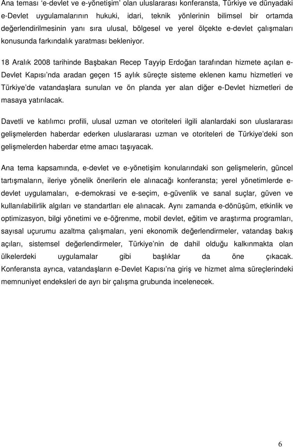 18 Aralık 2008 tarihinde Başbakan Recep Tayyip Erdoğan tarafından hizmete açılan e- Devlet Kapısı nda aradan geçen 15 aylık süreçte sisteme eklenen kamu hizmetleri ve Türkiye de vatandaşlara sunulan