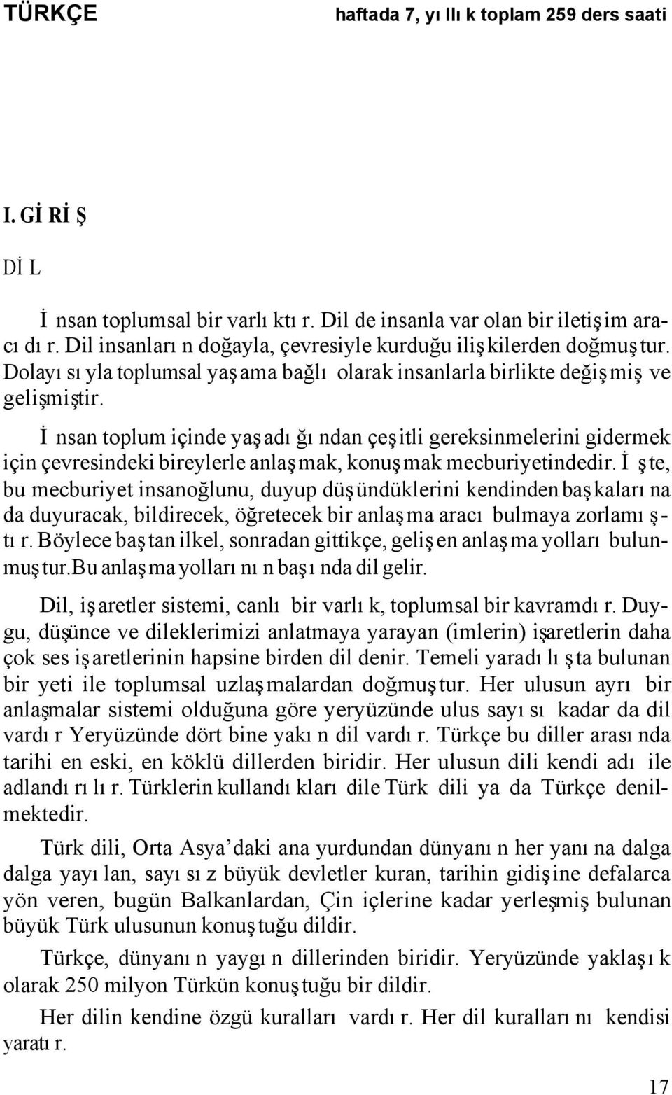 İnsan toplum içinde yaşadığından çeşitli gereksinmelerini gidermek için çevresindeki bireylerle anlaşmak, konuşmak mecburiyetindedir.