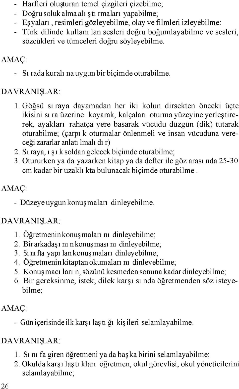 Göğsü sıraya dayamadan her iki kolun dirsekten önceki üçte ikisini sıra üzerine koyarak, kalçaları oturma yüzeyine yerleştirerek, ayakları rahatça yere basarak vücudu düzgün (dik) tutarak oturabilme;