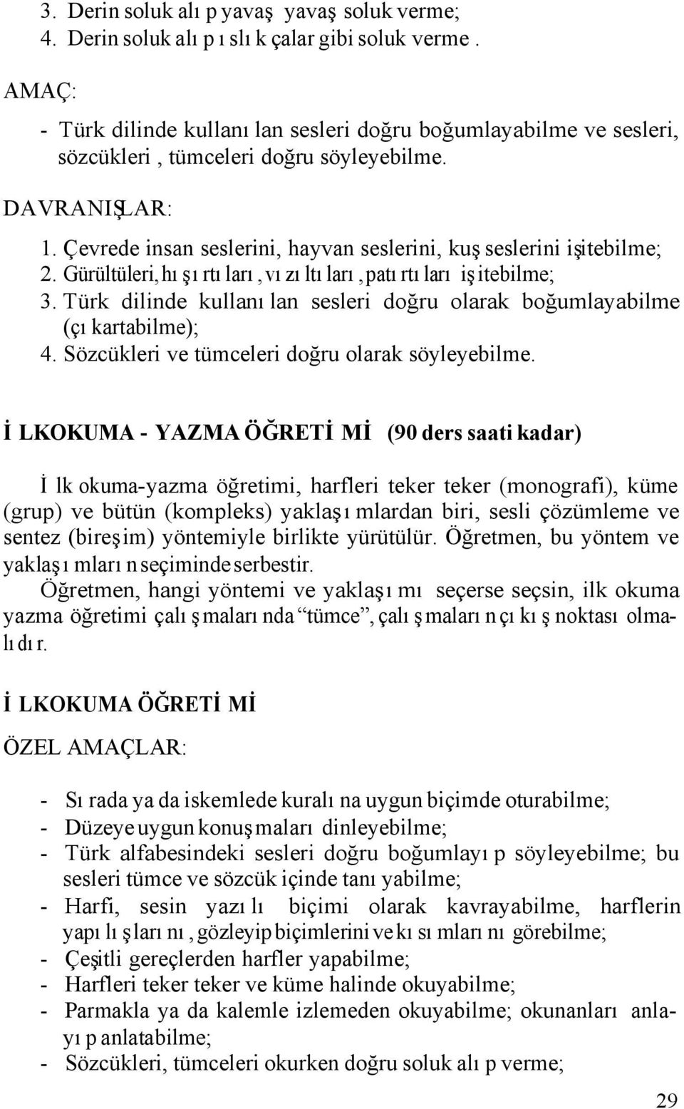 Gürültüleri, hışırtıları, vızıltıları, patırtıları işitebilme; 3. Türk dilinde kullanılan sesleri doğru olarak boğumlayabilme (çıkartabilme); 4. Sözcükleri ve tümceleri doğru olarak söyleyebilme.