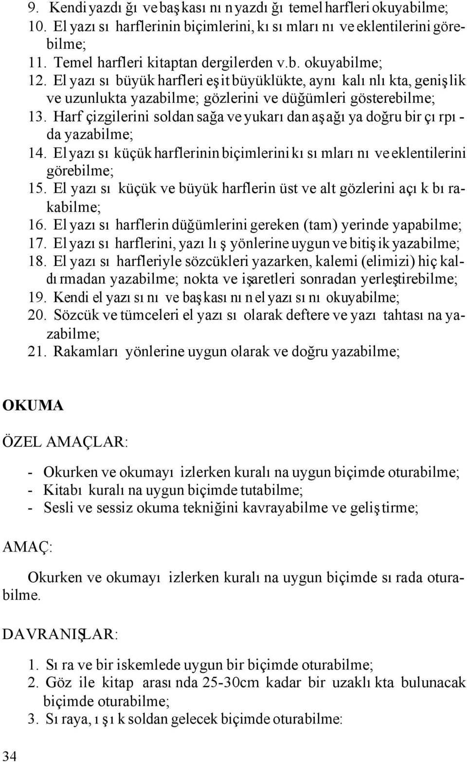 Harf çizgilerini soldan sağa ve yukarıdan aşağıya doğru bir çırpıda yazabilme; 14. El yazısı küçük harflerinin biçimlerini kısımlarını ve eklentilerini görebilme; 15.