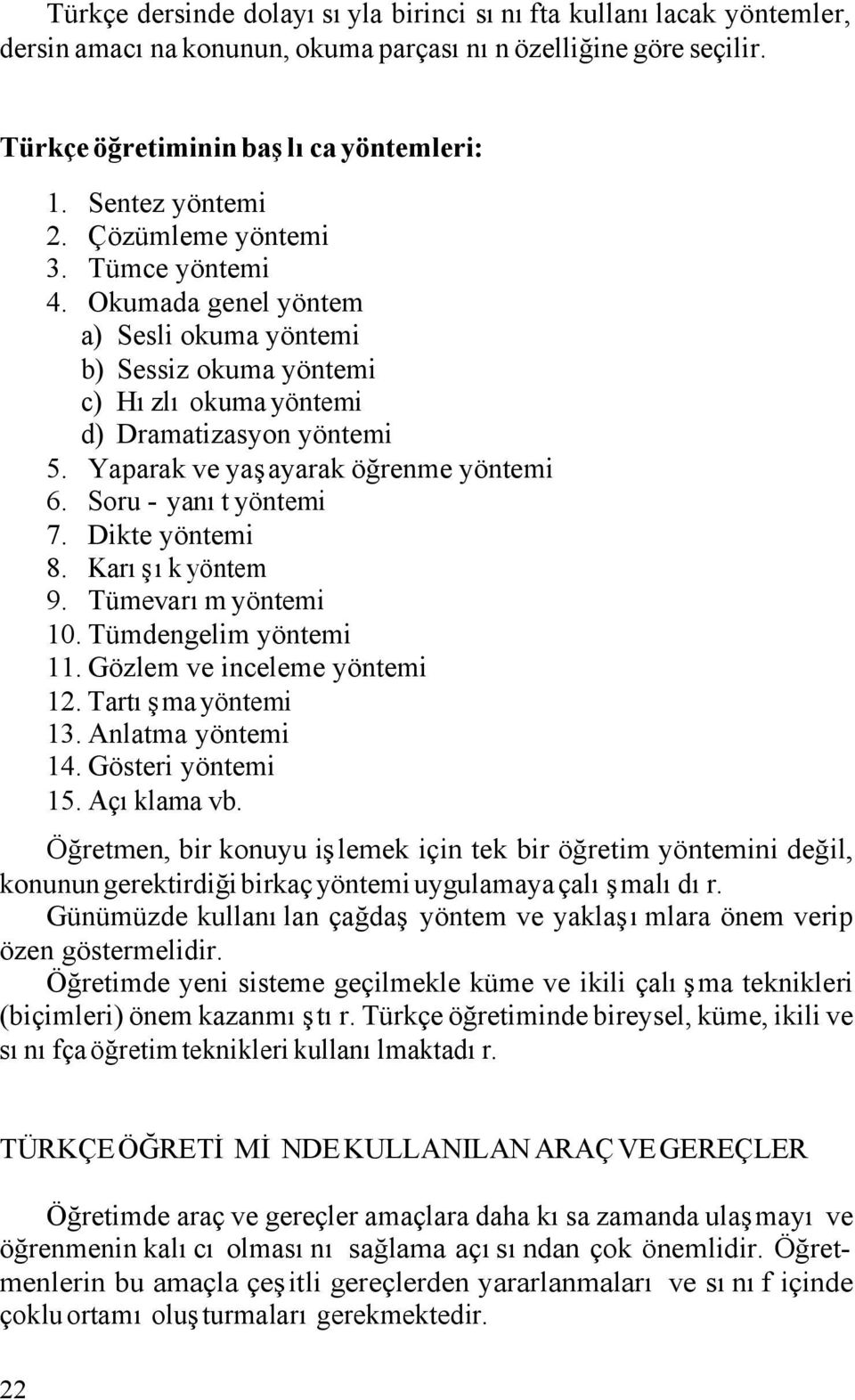 Soru - yanıt yöntemi 7. Dikte yöntemi 8. Karışık yöntem 9. Tümevarım yöntemi 10. Tümdengelim yöntemi 11. Gözlem ve inceleme yöntemi 12. Tartışma yöntemi 13. Anlatma yöntemi 14. Gösteri yöntemi 15.