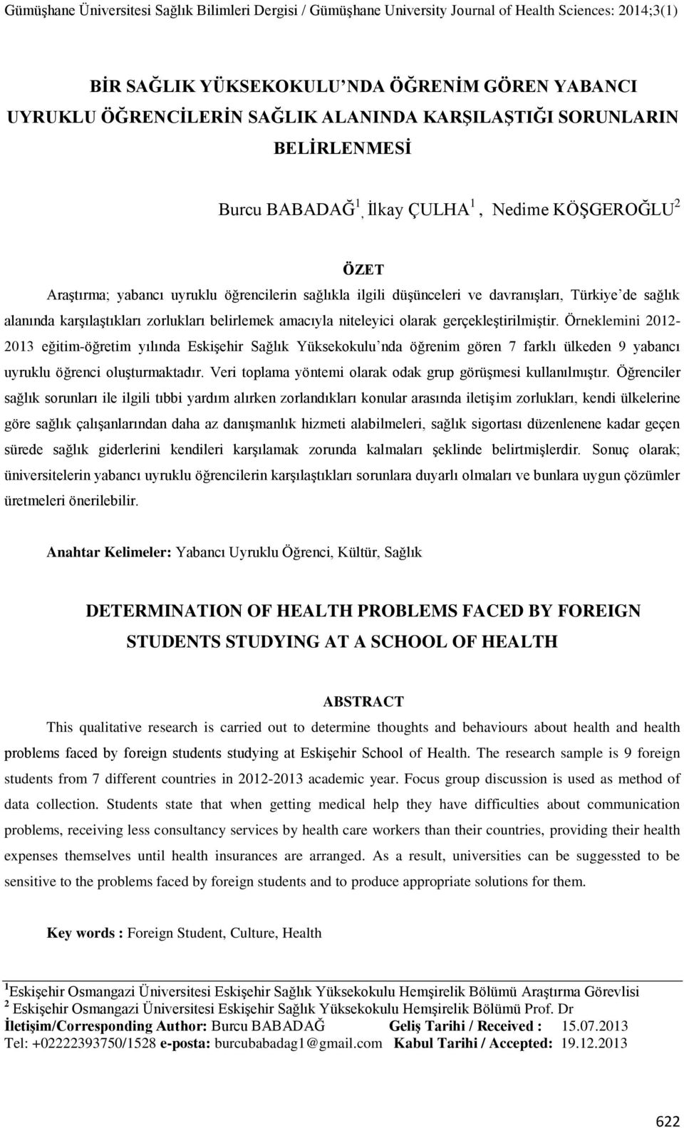 Örneklemini 2012-2013 eğitim-öğretim yılında EskiĢehir Sağlık Yüksekokulu nda öğrenim gören 7 farklı ülkeden 9 yabancı uyruklu öğrenci oluģturmaktadır.