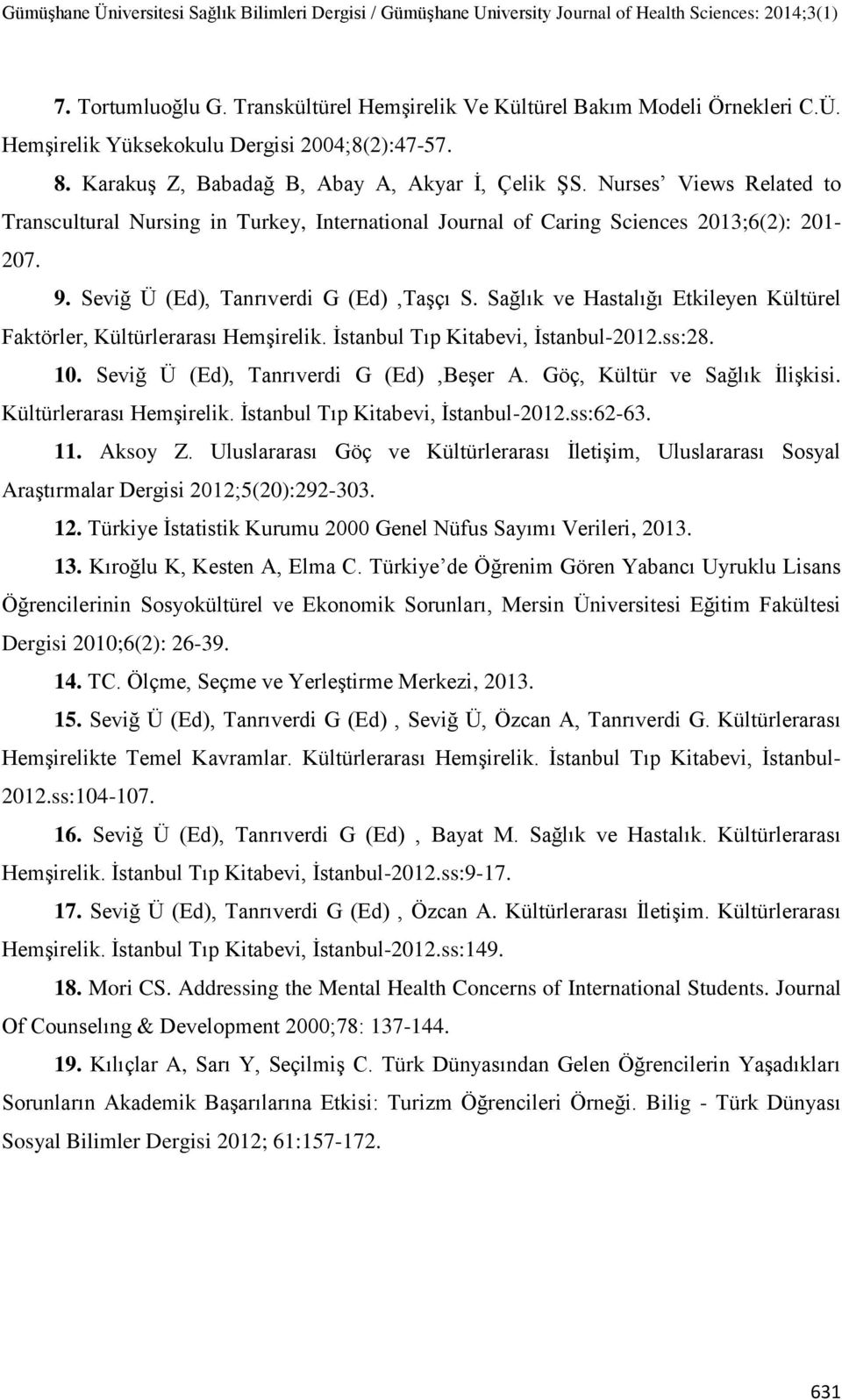 Sağlık ve Hastalığı Etkileyen Kültürel Faktörler, Kültürlerarası HemĢirelik. Ġstanbul Tıp Kitabevi, Ġstanbul-2012.ss:28. 10. Seviğ Ü (Ed), Tanrıverdi G (Ed),BeĢer A. Göç, Kültür ve Sağlık ĠliĢkisi.