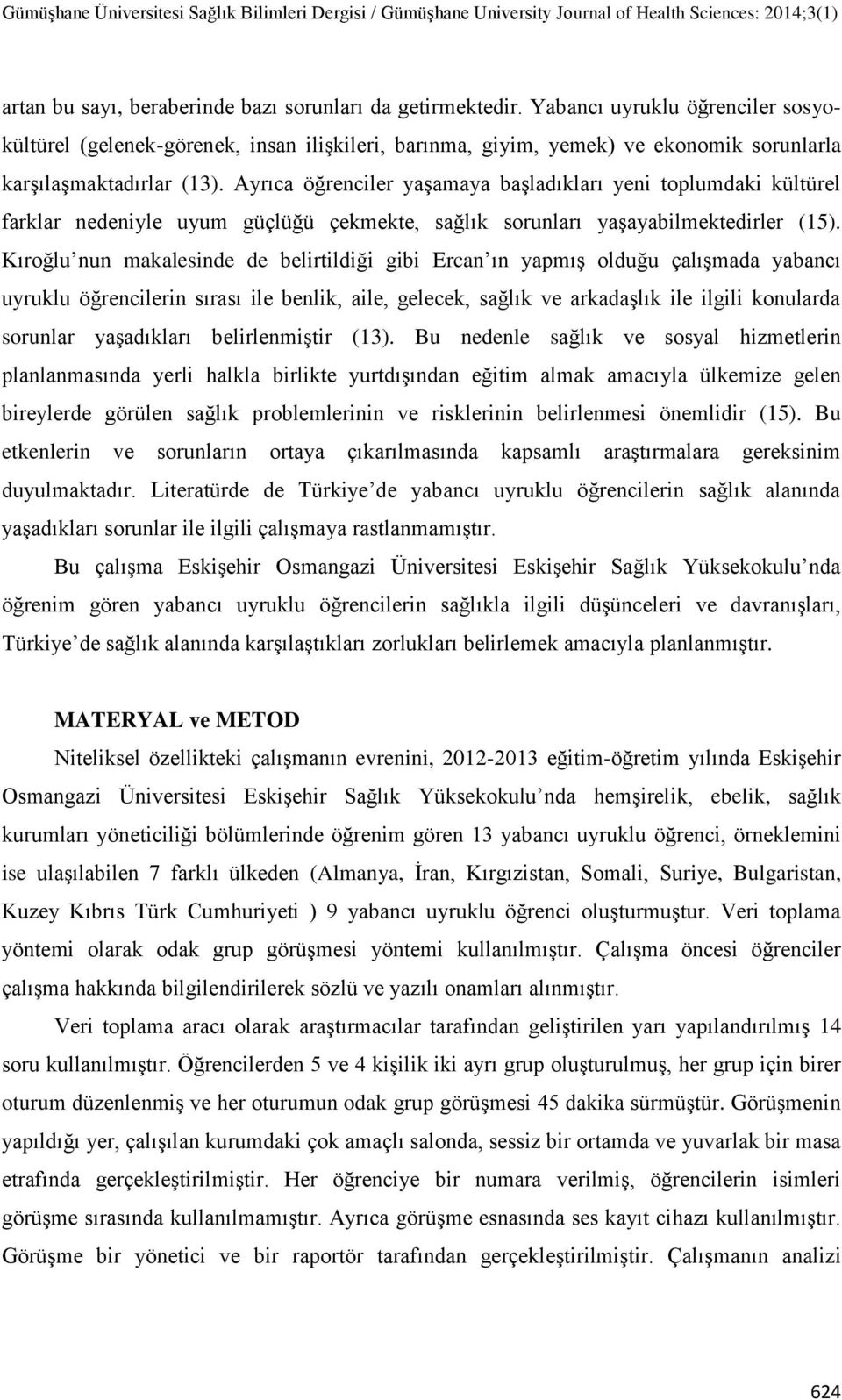 Ayrıca öğrenciler yaģamaya baģladıkları yeni toplumdaki kültürel farklar nedeniyle uyum güçlüğü çekmekte, sağlık sorunları yaģayabilmektedirler (15).