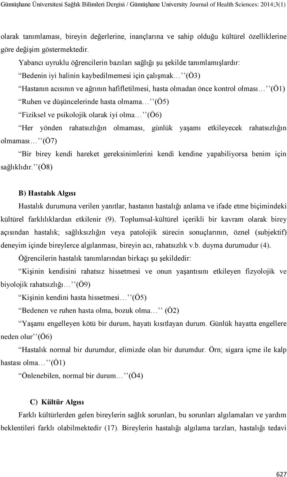 kontrol olması (Ö1) Ruhen ve düģüncelerinde hasta olmama (Ö5) Fiziksel ve psikolojik olarak iyi olma (Ö6) Her yönden rahatsızlığın olmaması, günlük yaģamı etkileyecek rahatsızlığın olmaması (Ö7) Bir