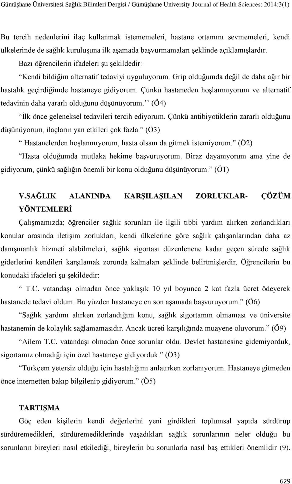 Çünkü hastaneden hoģlanmıyorum ve alternatif tedavinin daha yararlı olduğunu düģünüyorum. (Ö4) Ġlk önce geleneksel tedavileri tercih ediyorum.