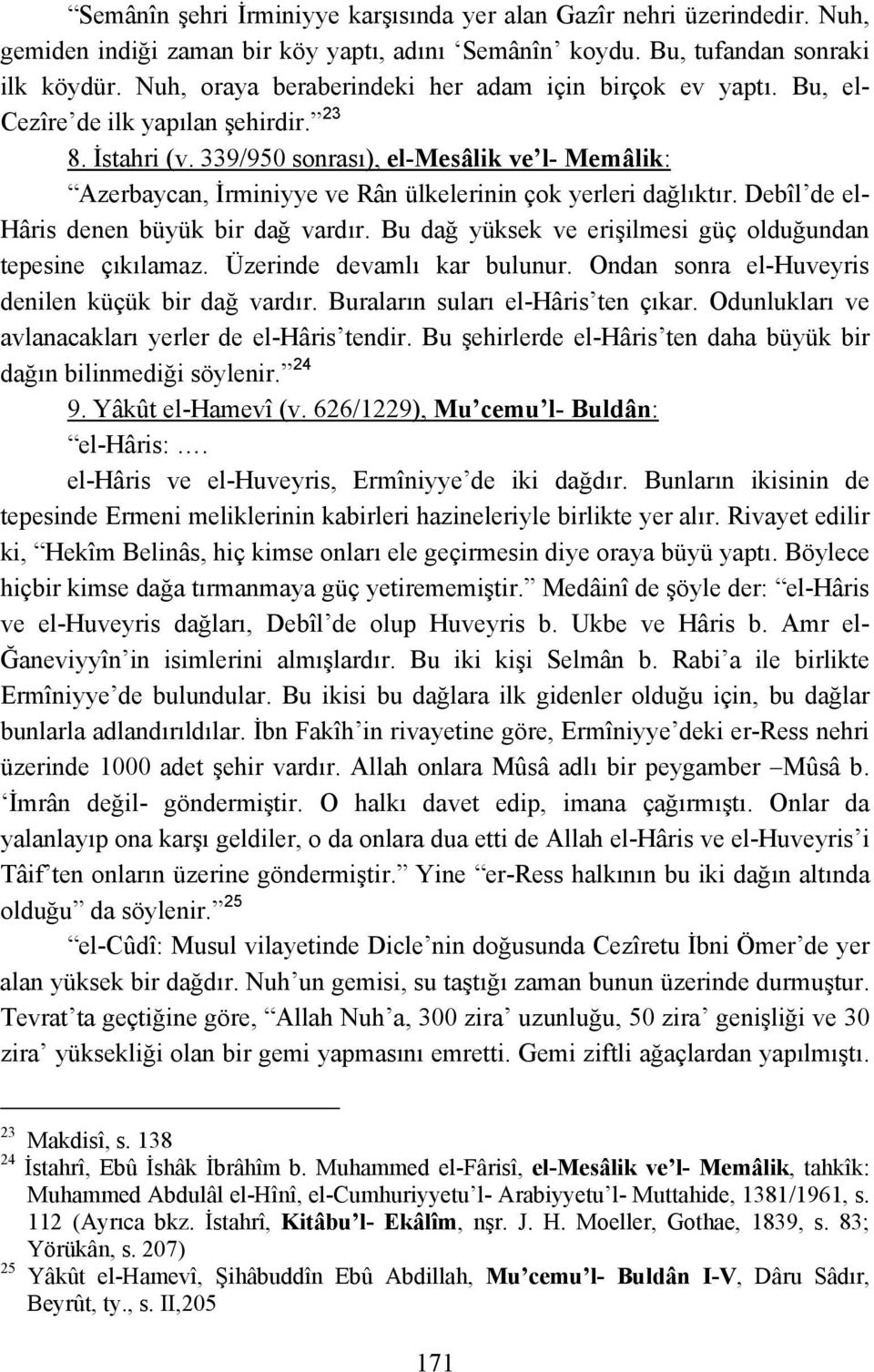 339/950 sonrası), el-mesâlik ve l- Memâlik: Azerbaycan, İrminiyye ve Rân ülkelerinin çok yerleri dağlıktır. Debîl de el- Hâris denen büyük bir dağ vardır.