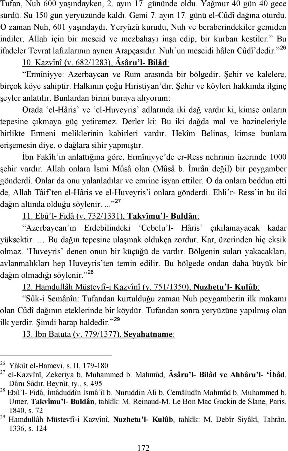 Nuh un mescidi hâlen Cûdî dedir. 26 10. Kazvînî (v. 682/1283), Âsâru l- Bilâd: Ermîniyye: Azerbaycan ve Rum arasında bir bölgedir. Şehir ve kalelere, birçok köye sahiptir.