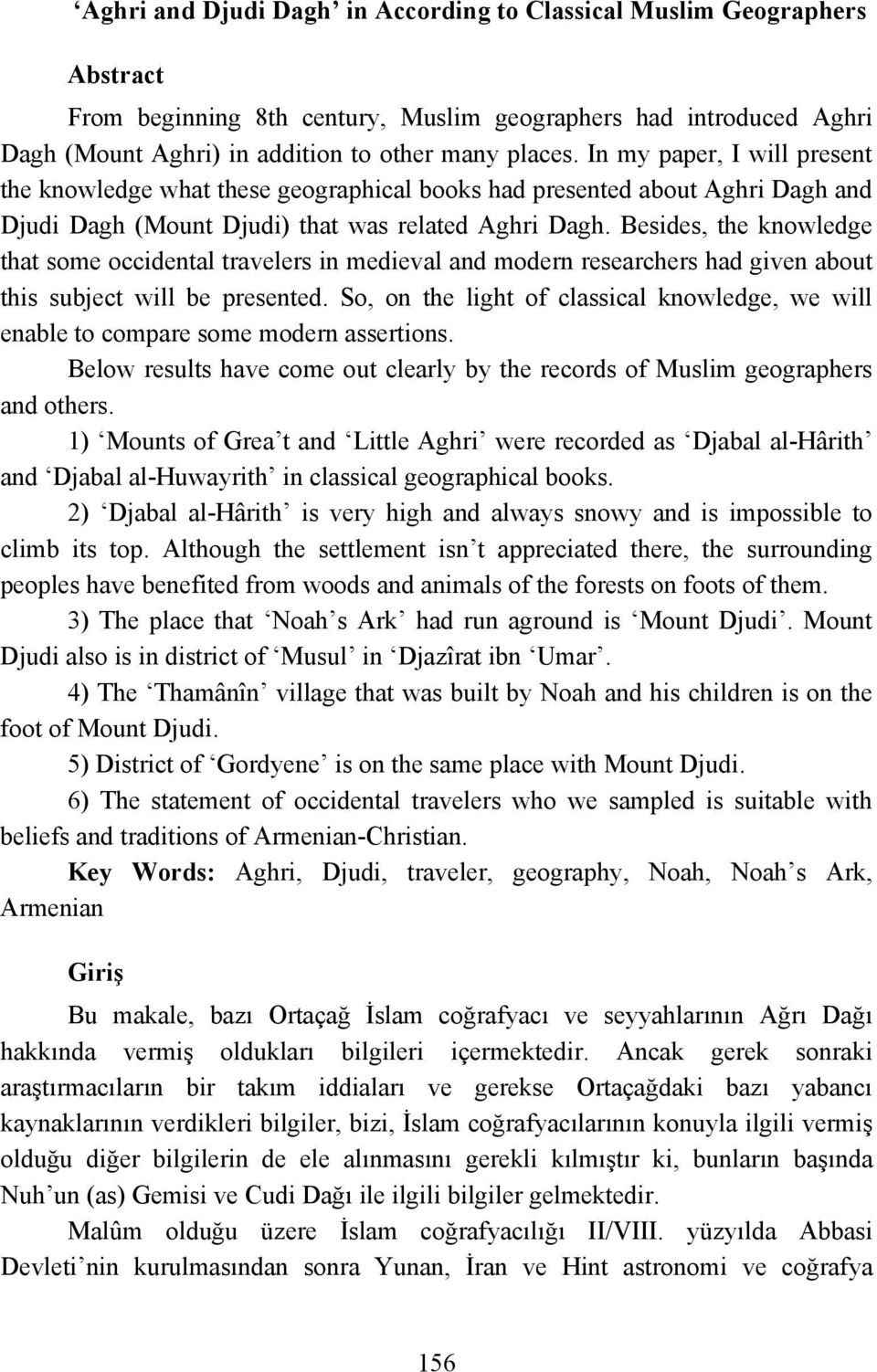 Besides, the knowledge that some occidental travelers in medieval and modern researchers had given about this subject will be presented.