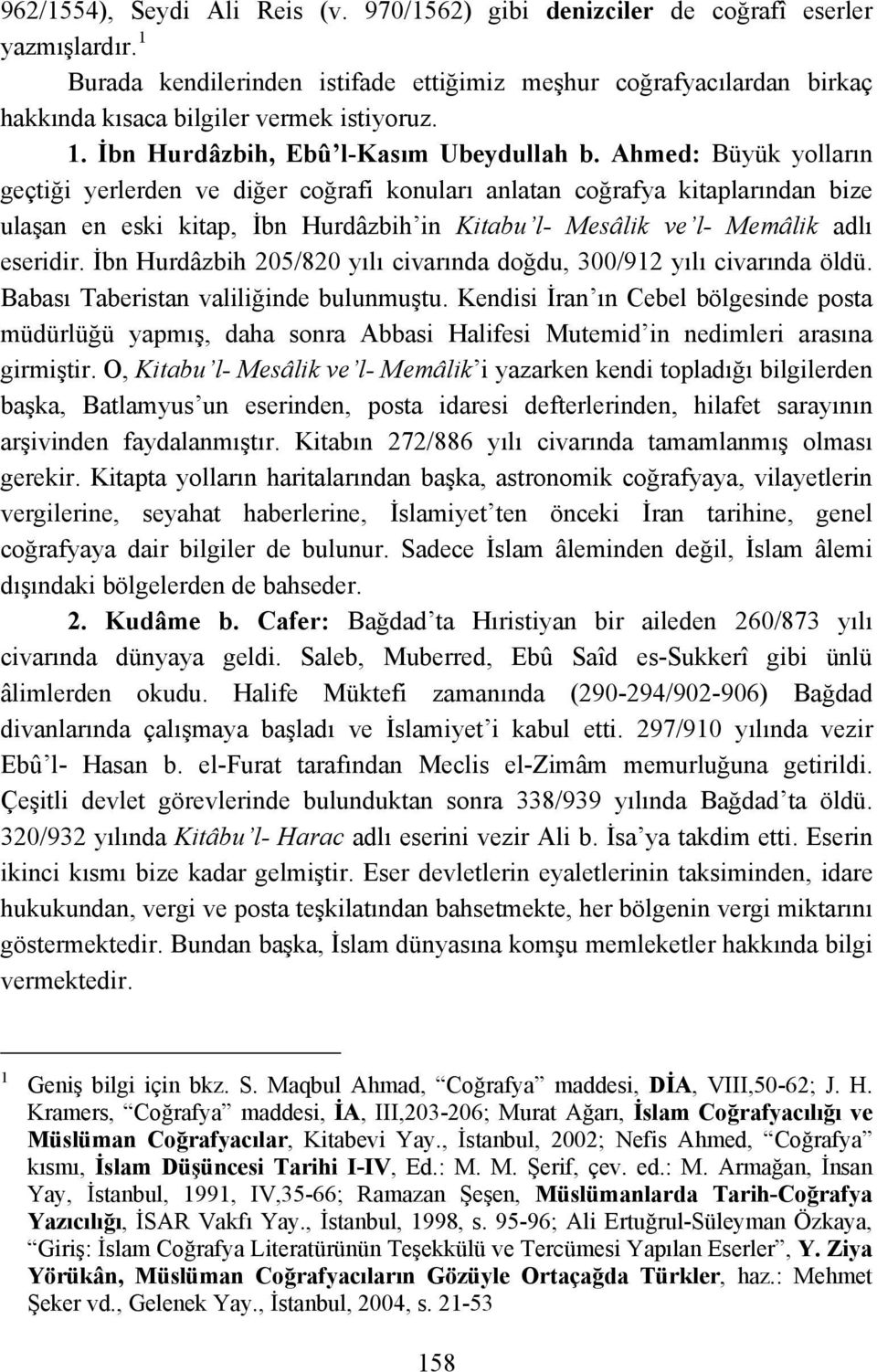 Ahmed: Büyük yolların geçtiği yerlerden ve diğer coğrafi konuları anlatan coğrafya kitaplarından bize ulaşan en eski kitap, İbn Hurdâzbih in Kitabu l- Mesâlik ve l- Memâlik adlı eseridir.