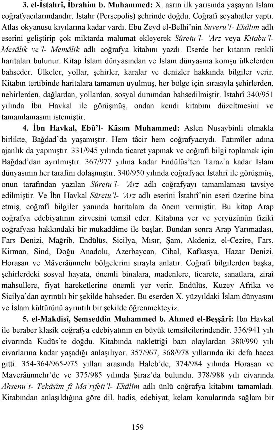 Eserde her kıtanın renkli haritaları bulunur. Kitap İslam dünyasından ve İslam dünyasına komşu ülkelerden bahseder. Ülkeler, yollar, şehirler, karalar ve denizler hakkında bilgiler verir.