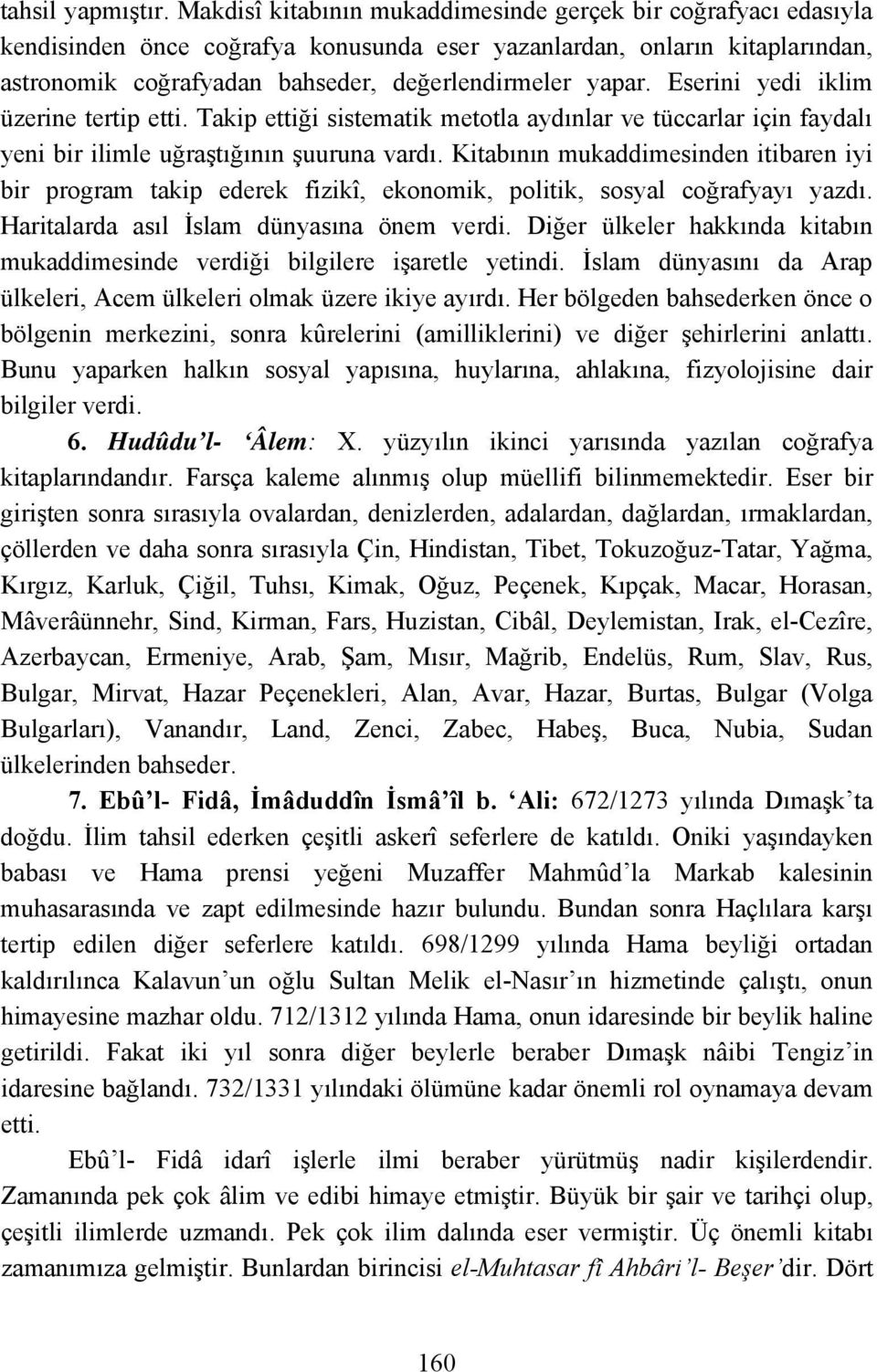 Eserini yedi iklim üzerine tertip etti. Takip ettiği sistematik metotla aydınlar ve tüccarlar için faydalı yeni bir ilimle uğraştığının şuuruna vardı.