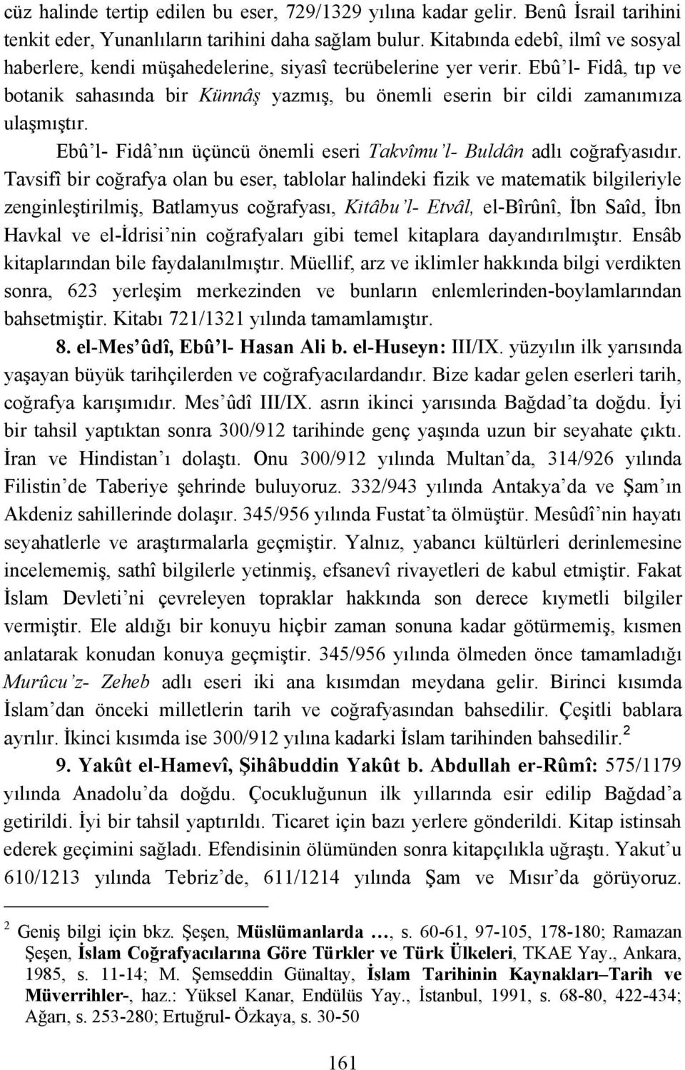 Ebû l- Fidâ, tıp ve botanik sahasında bir Künnâş yazmış, bu önemli eserin bir cildi zamanımıza ulaşmıştır. Ebû l- Fidâ nın üçüncü önemli eseri Takvîmu l- Buldân adlı coğrafyasıdır.