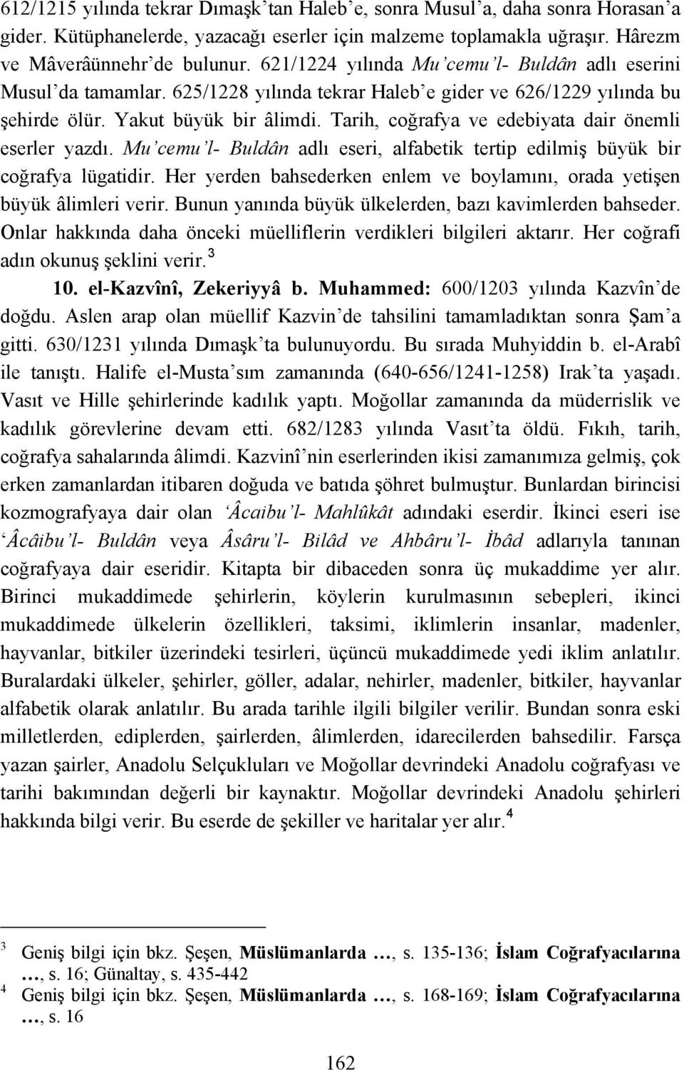 Tarih, coğrafya ve edebiyata dair önemli eserler yazdı. Mu cemu l- Buldân adlı eseri, alfabetik tertip edilmiş büyük bir coğrafya lügatidir.