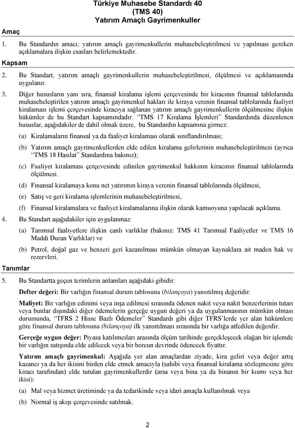 Bu Standart, yatırım amaçlı gayrimenkullerin muhasebeleştirilmesi, ölçülmesi ve açıklamasında uygulanır. 3.