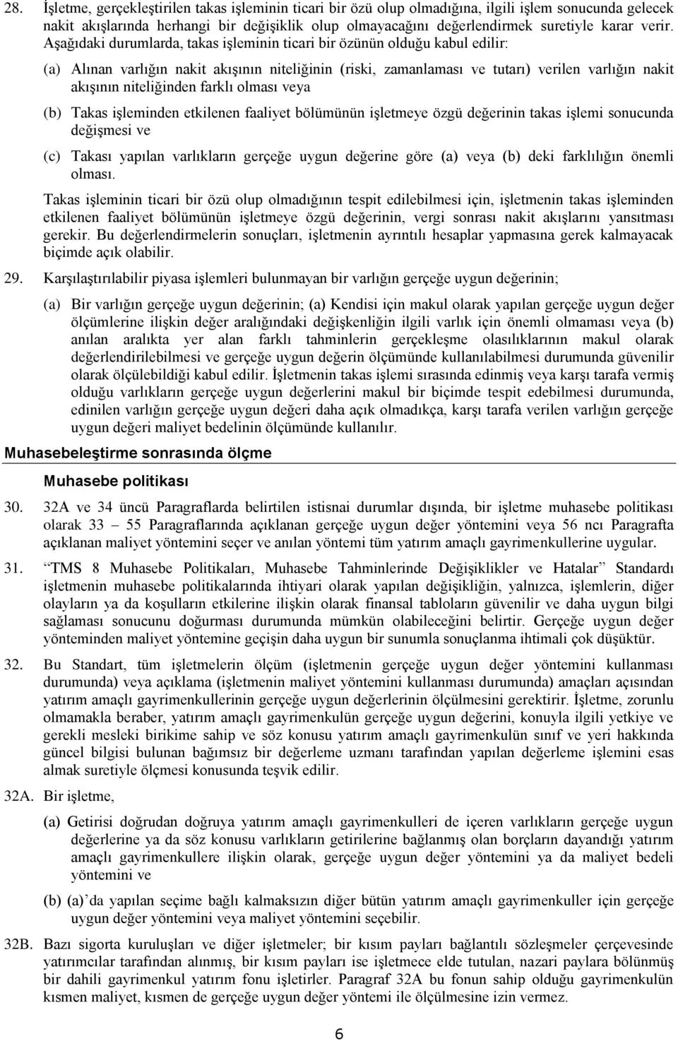 Aşağıdaki durumlarda, takas işleminin ticari bir özünün olduğu kabul edilir: (a) Alınan varlığın nakit akışının niteliğinin (riski, zamanlaması ve tutarı) verilen varlığın nakit akışının niteliğinden