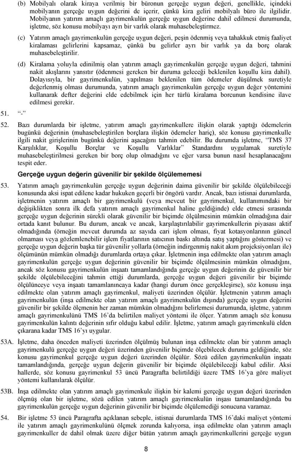 (c) Yatırım amaçlı gayrimenkulün gerçeğe uygun değeri, peşin ödenmiş veya tahakkuk etmiş faaliyet kiralaması gelirlerini kapsamaz, çünkü bu gelirler ayrı bir varlık ya da borç olarak