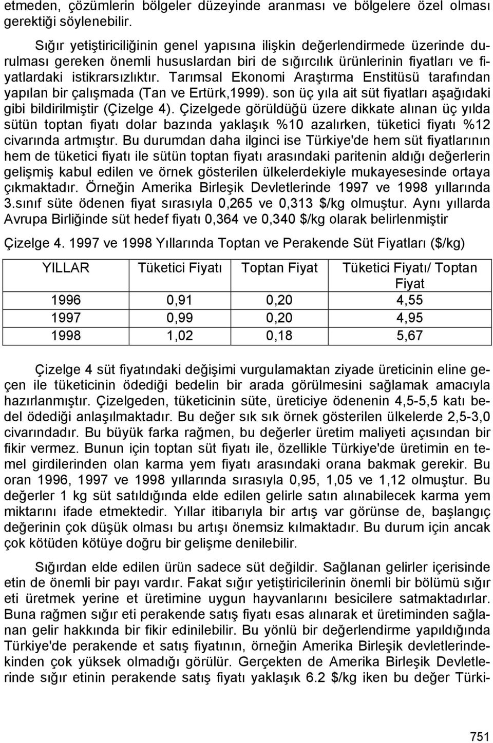 Tarımsal Ekonomi Araştırma Enstitüsü tarafından yapılan bir çalışmada (Tan ve Ertürk,1999). son üç yıla ait süt fiyatları aşağıdaki gibi bildirilmiştir (Çizelge 4).