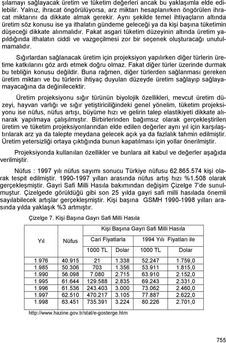 Fakat asgari tüketim düzeyinin altında üretim yapıldığında ithalatın ciddi ve vazgeçilmesi zor bir seçenek oluşturacağı unutulmamalıdır.