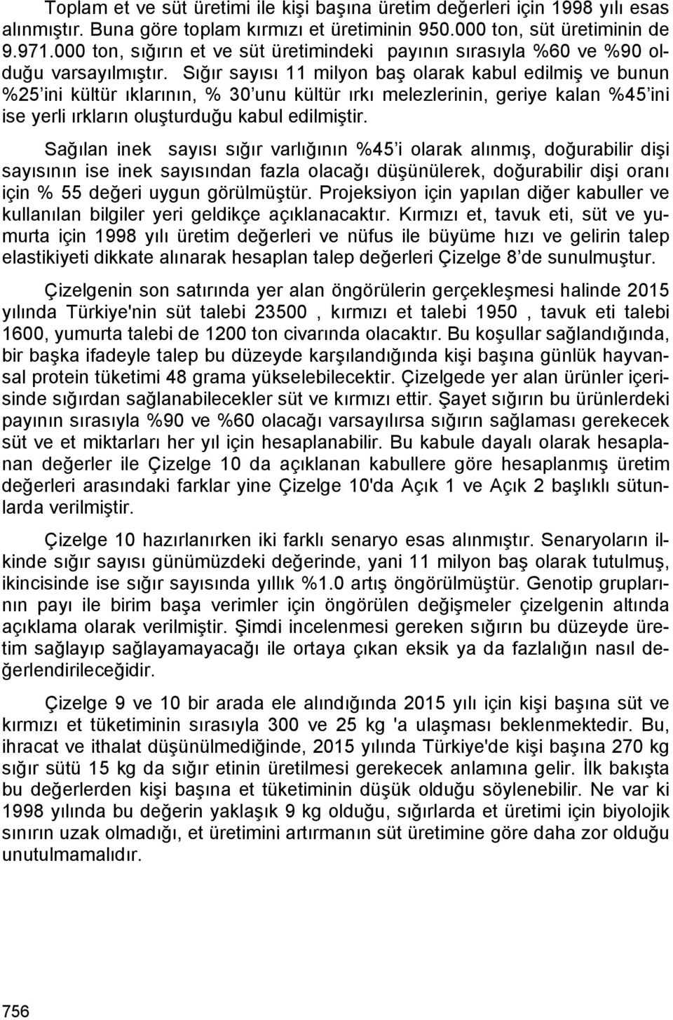 Sığır sayısı 11 milyon baş olarak kabul edilmiş ve bunun %25 ini kültür ıklarının, % 30 unu kültür ırkı melezlerinin, geriye kalan %45 ini ise yerli ırkların oluşturduğu kabul edilmiştir.