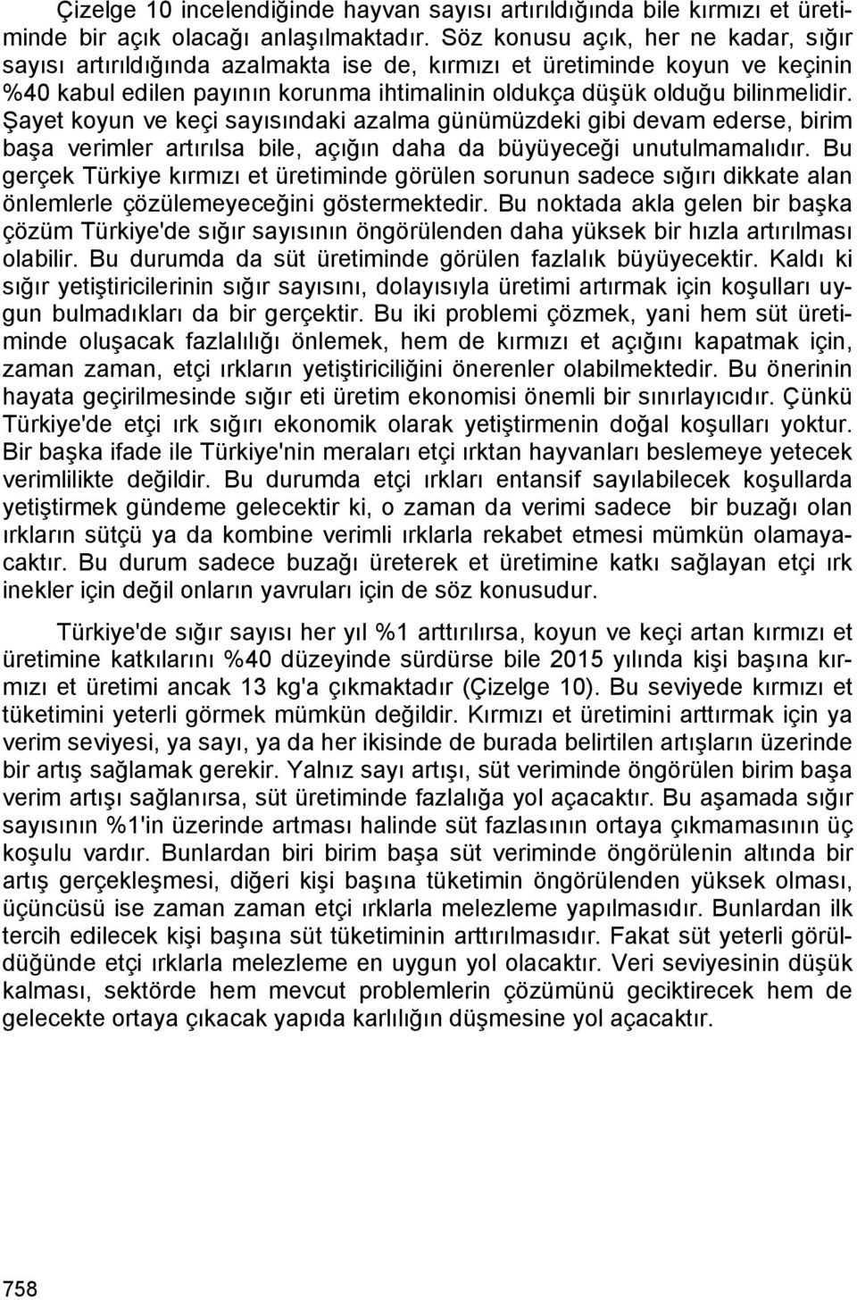 Şayet koyun ve keçi sayısındaki azalma günümüzdeki gibi devam ederse, birim başa verimler artırılsa bile, açığın daha da büyüyeceği unutulmamalıdır.