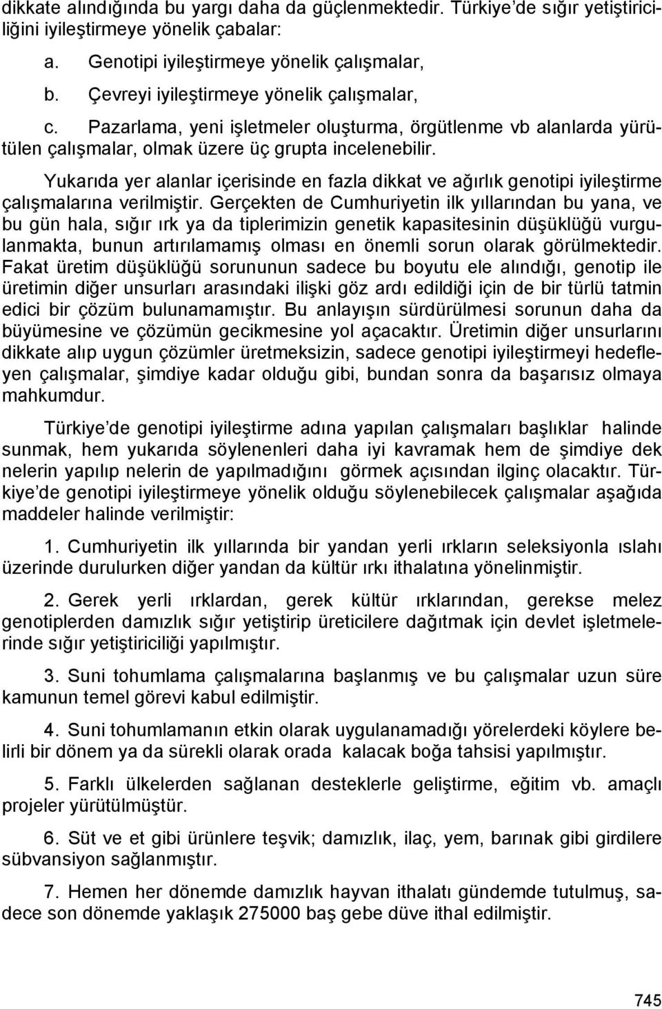 Yukarıda yer alanlar içerisinde en fazla dikkat ve ağırlık genotipi iyileştirme çalışmalarına verilmiştir.