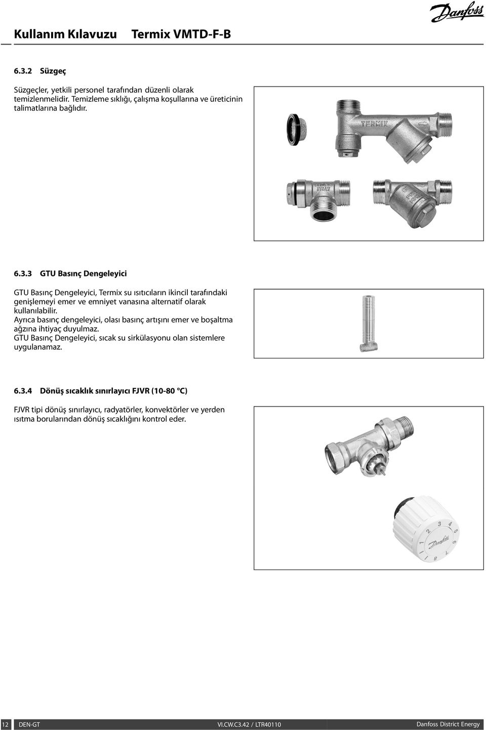 4 Dönüş sıcaklık sınırlayıcı FJVR (10-80 C) FJVR tipi dönüş sınırlayıcı, radyatörler, konvektörler ve yerden ısıtma borularından dönüş sıcaklığını kontrol eder. 12 DEN-GT VI.CW.