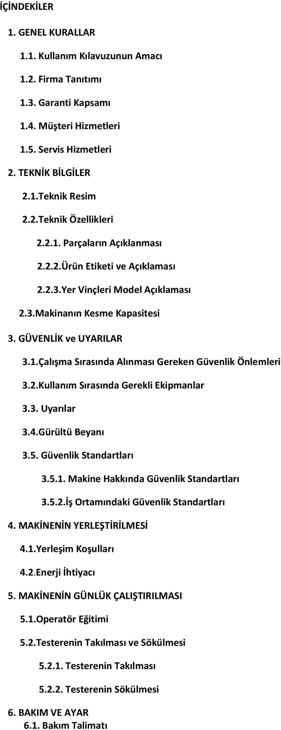 2.Kullanım Sırasında Gerekli Ekipmanlar 3.3. Uyarılar 3.4.Gürültü Beyanı 3.5. Güvenlik Standartları 3.5.1. Makine Hakkında Güvenlik Standartları 3.5.2.İş Ortamındaki Güvenlik Standartları 4.