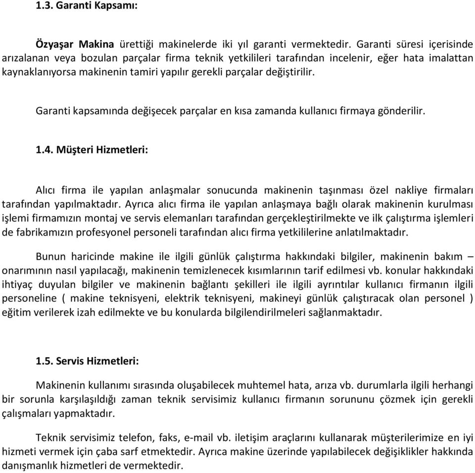 Garanti kapsamında değişecek parçalar en kısa zamanda kullanıcı firmaya gönderilir. 1.4.