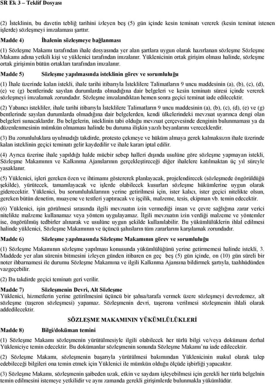 imzalanır. Yüklenicinin ortak girişim olması halinde, sözleşme ortak girişimin bütün ortakları tarafından imzalanır.