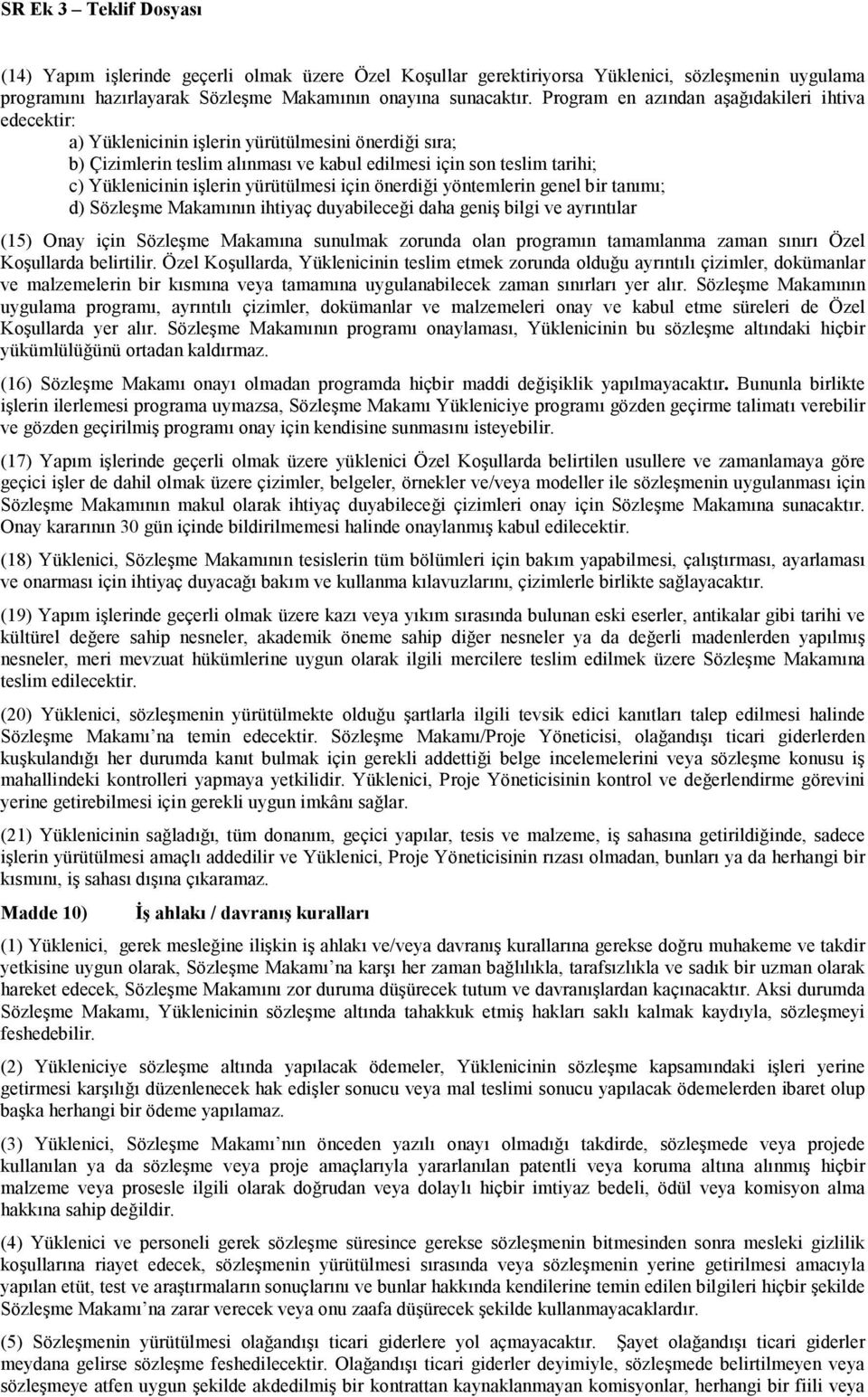 yürütülmesi için önerdiği yöntemlerin genel bir tanımı; d) Sözleşme Makamının ihtiyaç duyabileceği daha geniş bilgi ve ayrıntılar (15) Onay için Sözleşme Makamına sunulmak zorunda olan programın