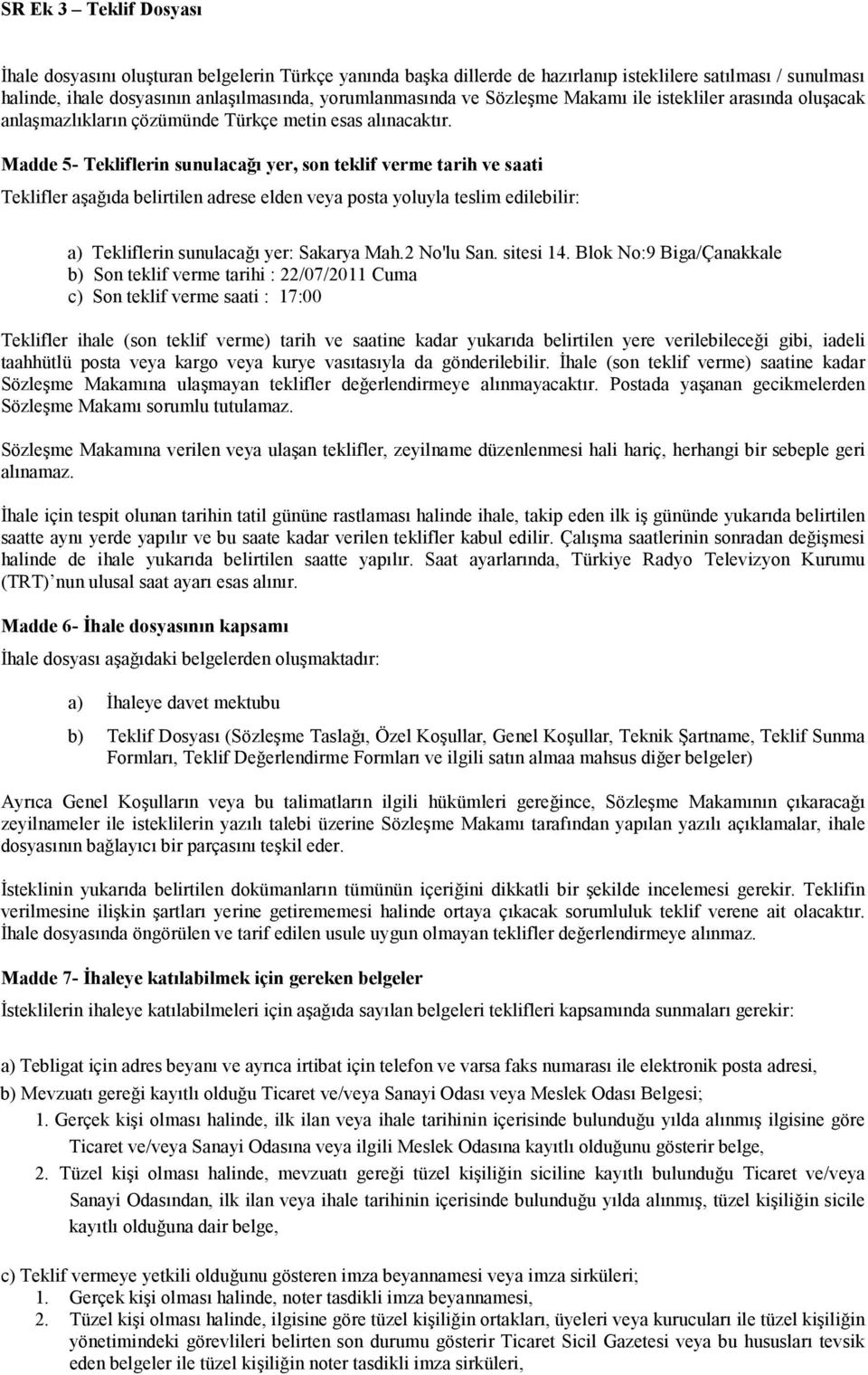 Madde 5- Tekliflerin sunulacağı yer, son teklif verme tarih ve saati Teklifler aşağıda belirtilen adrese elden veya posta yoluyla teslim edilebilir: a) Tekliflerin sunulacağı yer: Sakarya Mah.