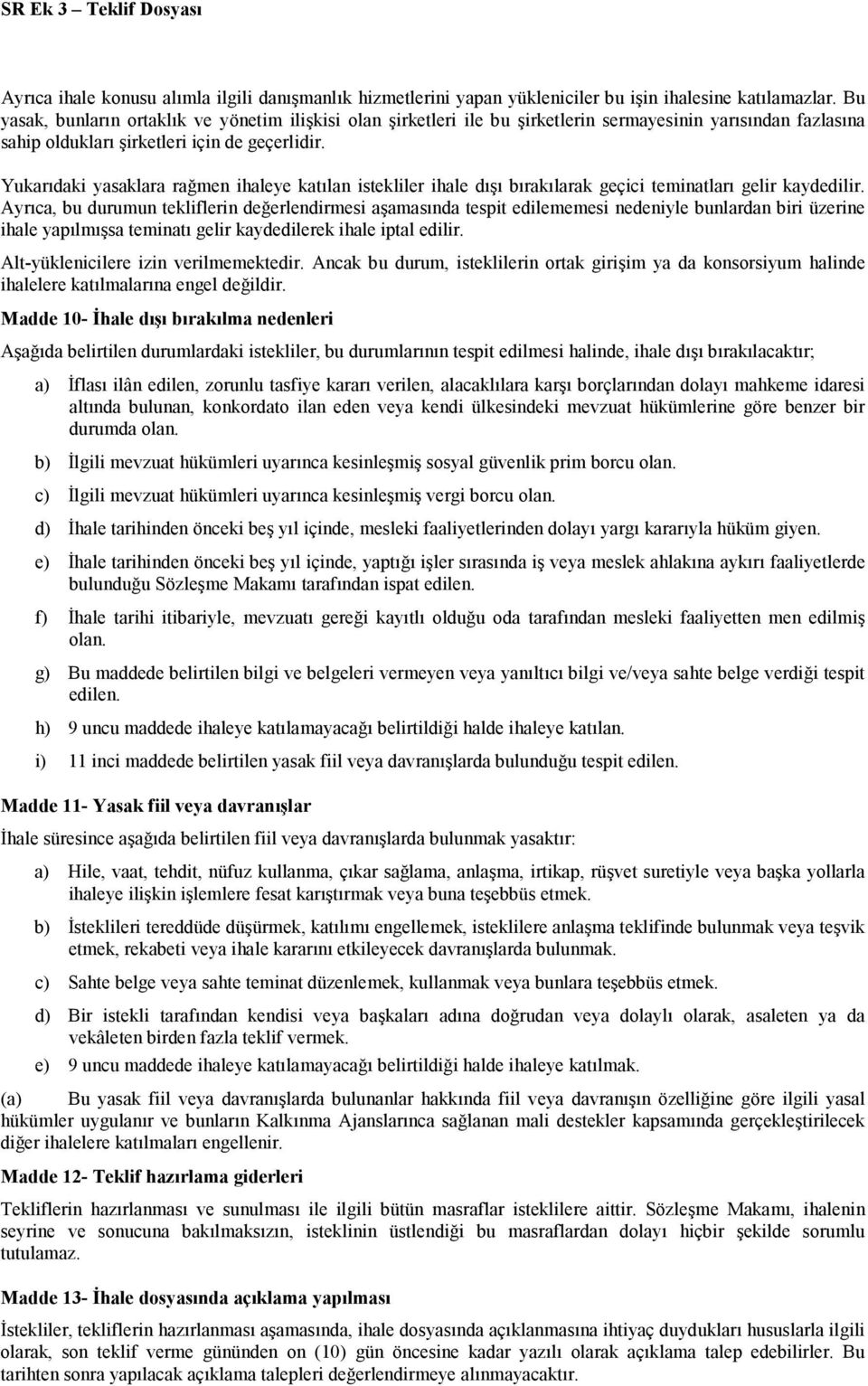 Yukarıdaki yasaklara rağmen ihaleye katılan istekliler ihale dışı bırakılarak geçici teminatları gelir kaydedilir.