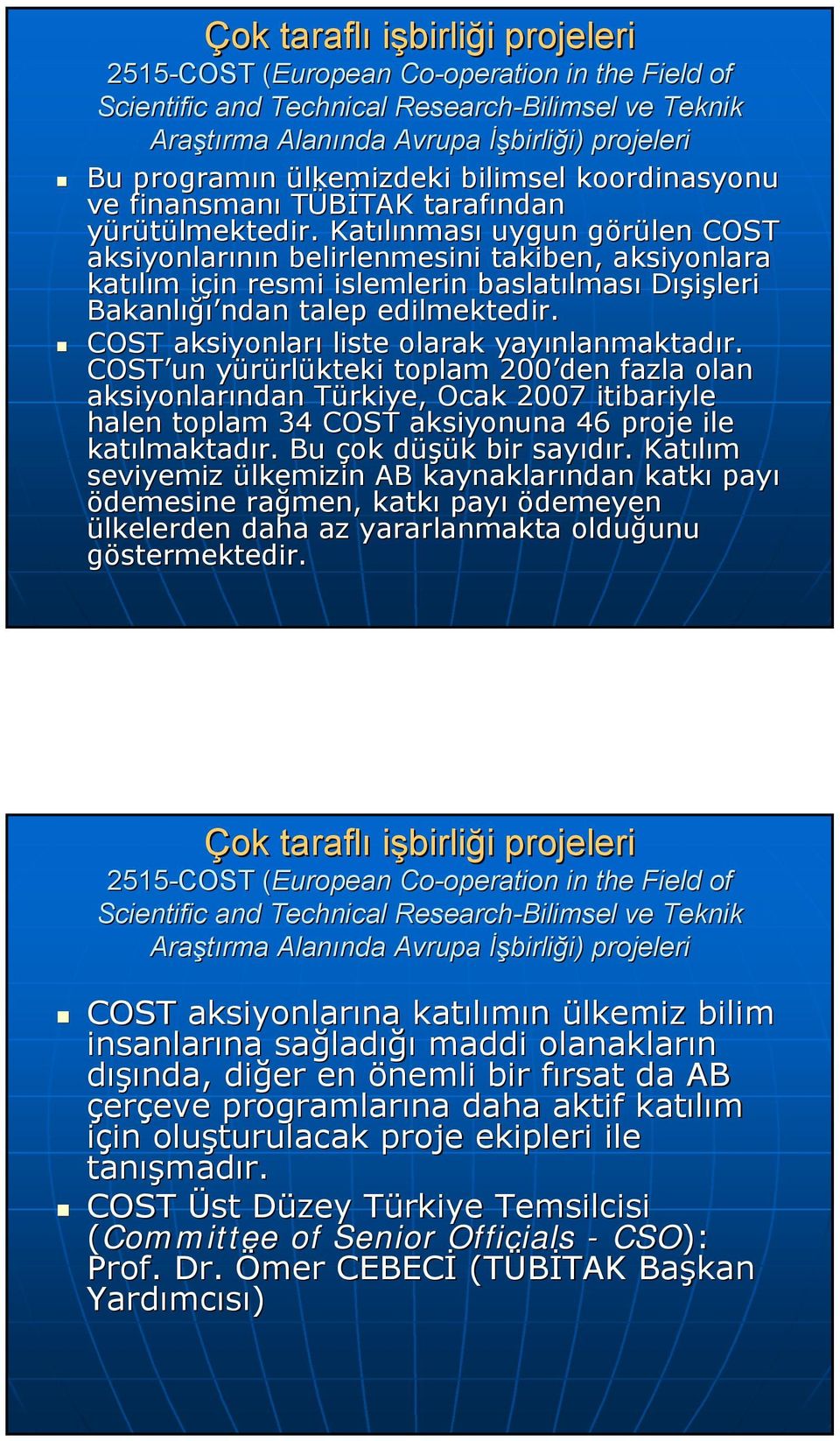 Katılınması uygun görülen COST aksiyonlarının belirlenmesini takiben, aksiyonlara katılım için resmi islemlerin baslatılması Dışişleri Bakanlığı ndan talep edilmektedir.