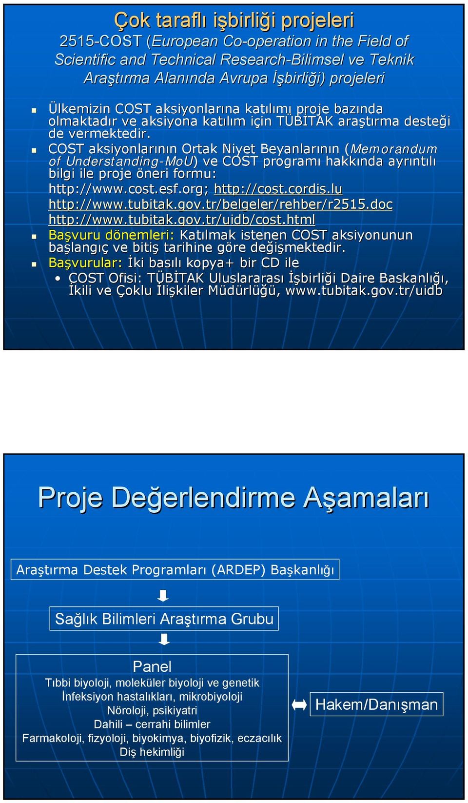 COST aksiyonlarının Ortak Niyet Beyanlarının (Memorandum( of Understanding-MoU MoU) ) ve COST programı hakkında ayrıntılı bilgi ile proje öneri formu: http://www.cost cost.esf.org; http://cost.cordis.