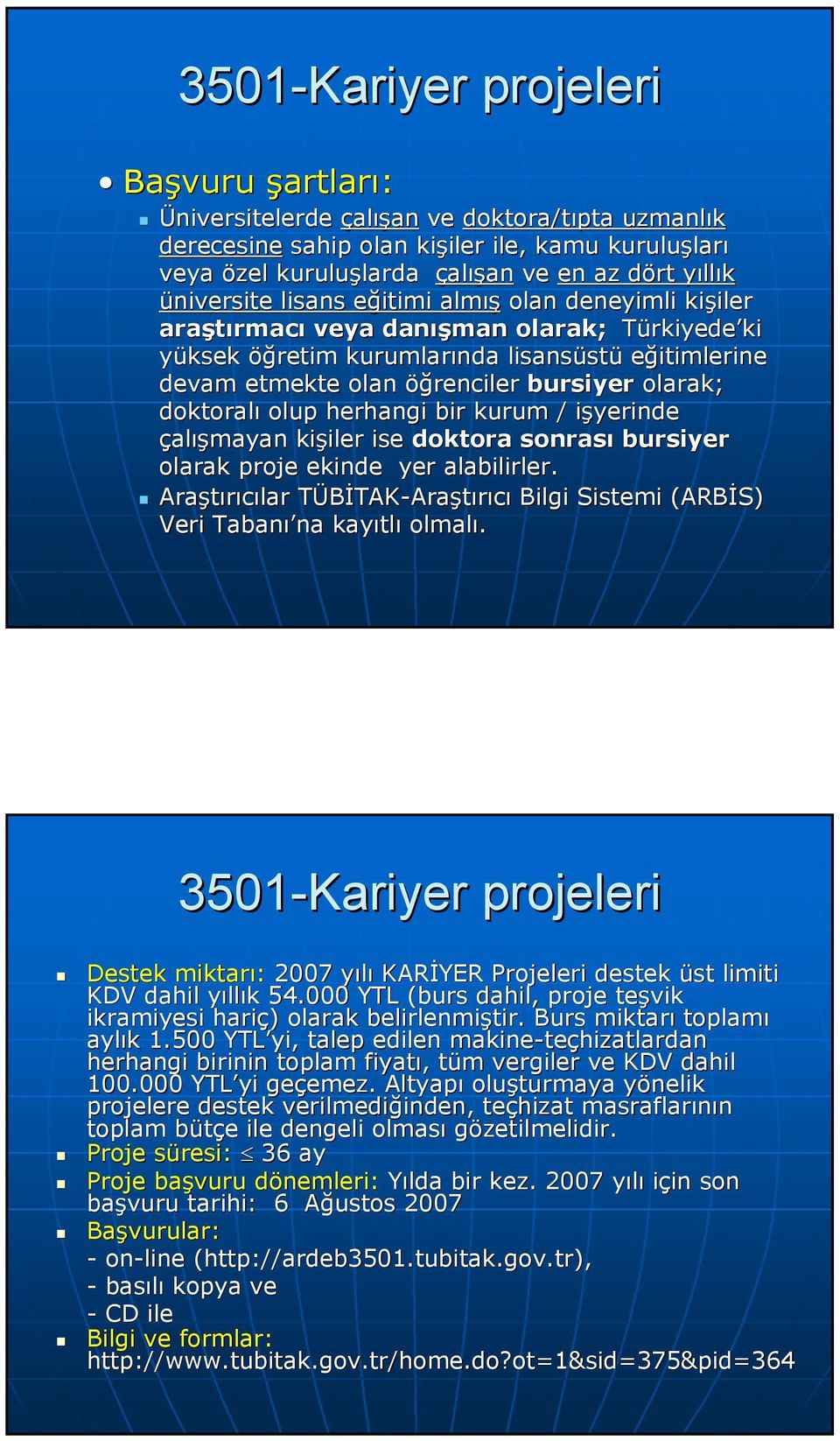 olarak; doktoralı olup herhangi bir kurum / işyerinde çalışmayan kişiler ise doktora sonrası bursiyer olarak proje ekinde yer alabilirler.