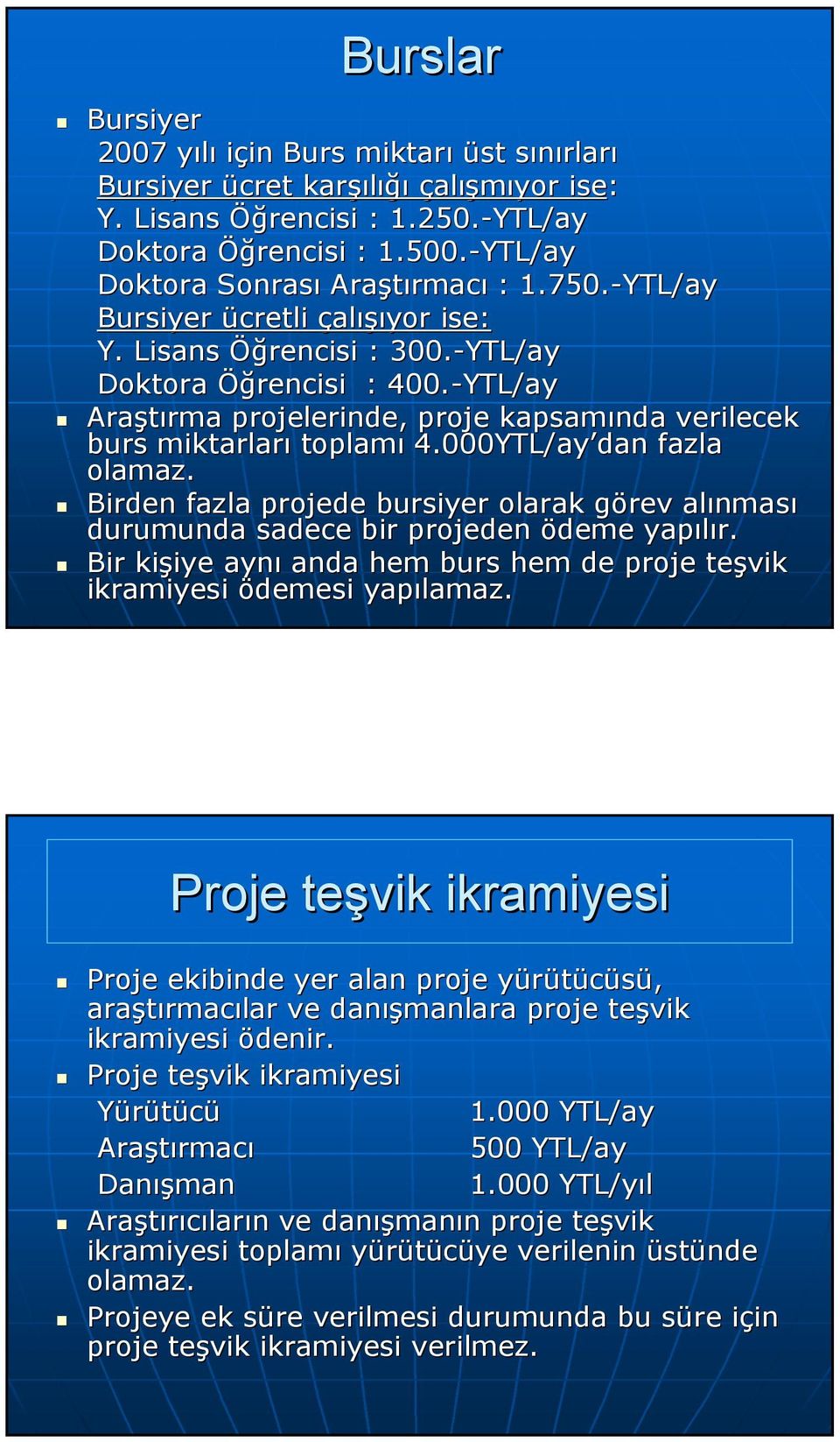 -YTL/ay Araştırma projelerinde, proje kapsamında verilecek burs miktarları toplamı 4.000YTL/ay dan fazla olamaz.