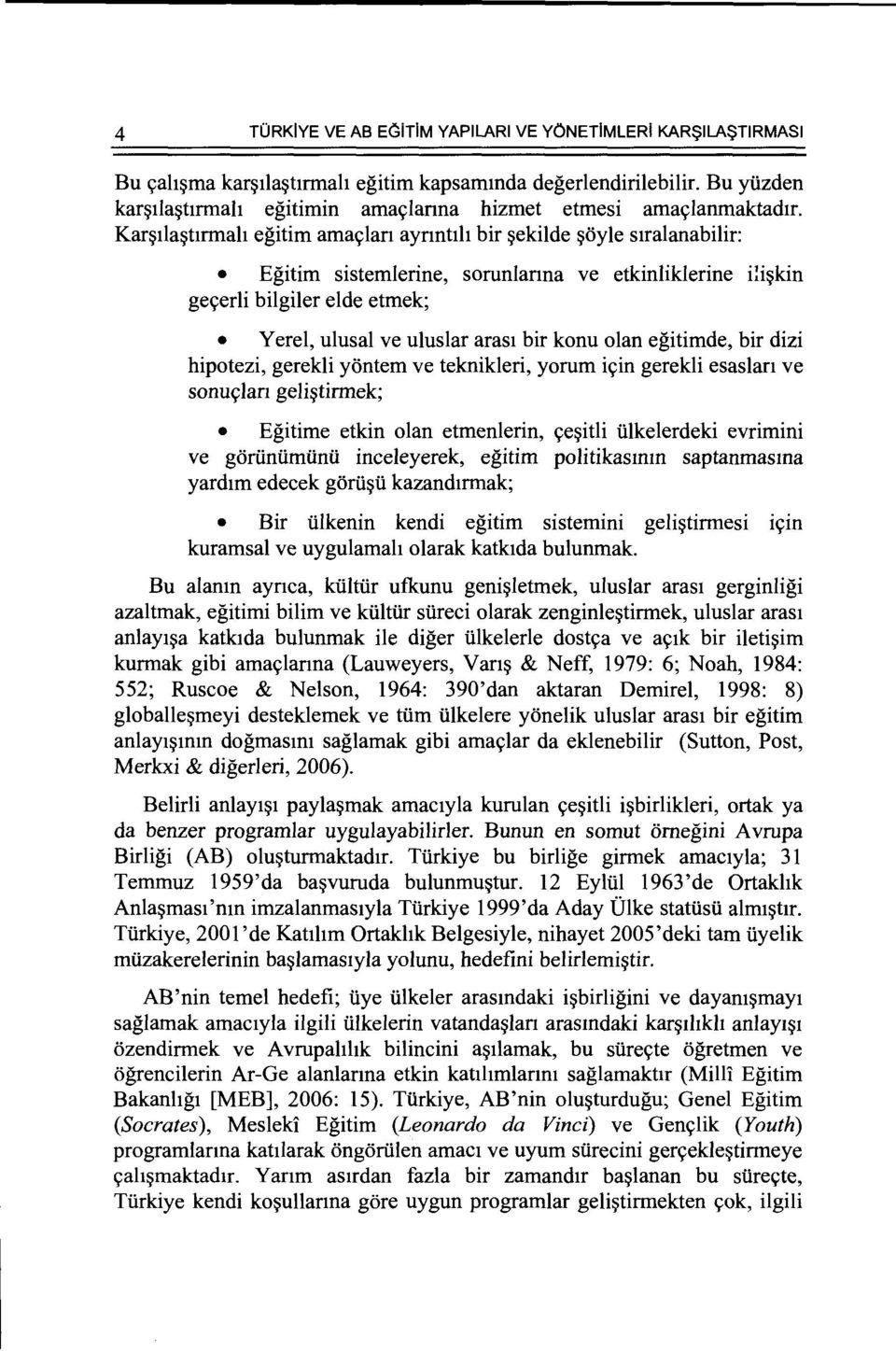 i~kin ge9erli bilgiler elde etmek; Y erel, ulusal ve uluslar aras1 bir konu olan egitimde, bir dizi hipotezi, gerekli yontem ve teknikleri, yorum i9in gerekli esaslan ve sonu9lan geli~tirmek; Egitime