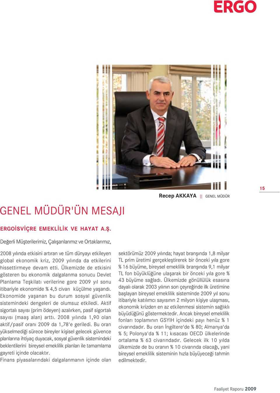 hissettirmeye devam etti. Ülkemizde de etkisini gösteren bu ekonomik dalgalanma sonucu Devlet Planlama Teflkilat verilerine gore 2009 y l sonu itibariyle ekonomide % 4,5 civar küçülme yafland.