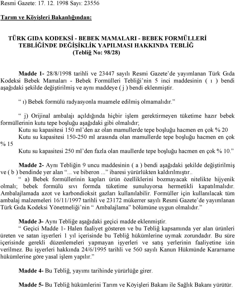 ve 23447 sayılı Resmi Gazete de yayımlanan Türk Gıda Kodeksi Bebek Mamaları - Bebek Formülleri Tebliği nin 5 inci maddesinin ( ı ) bendi aşağıdaki şekilde değiştirilmiş ve aynı maddeye ( j ) bendi