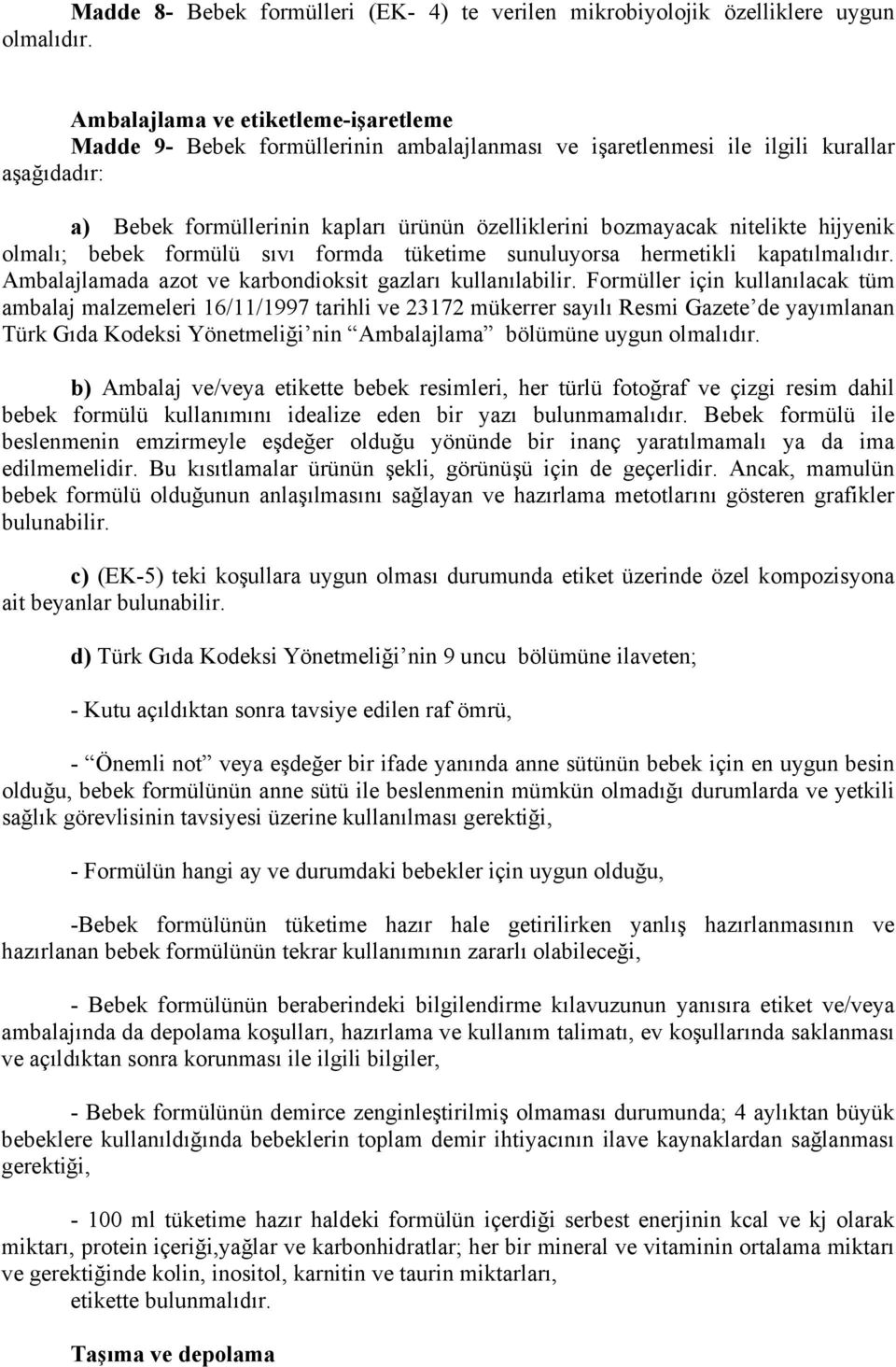 nitelikte hijyenik olmalı; bebek formülü sıvı formda tüketime sunuluyorsa hermetikli kapatılmalıdır. Ambalajlamada azot ve karbondioksit gazları kullanılabilir.