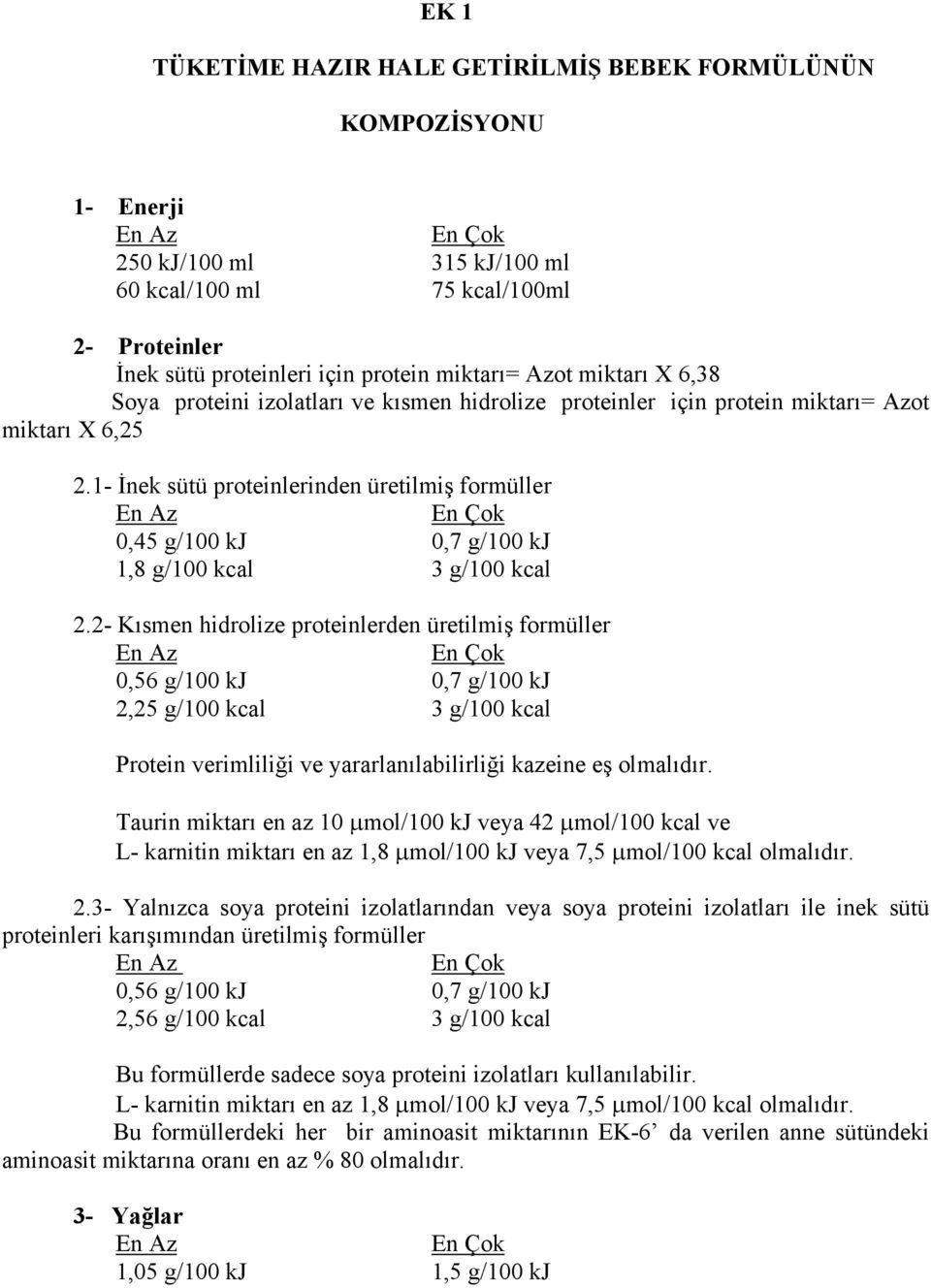 1- İnek sütü proteinlerinden üretilmiş formüller 0,45 g/100 kj 0,7 g/100 kj 1,8 g/100 kcal 3 g/100 kcal 2.