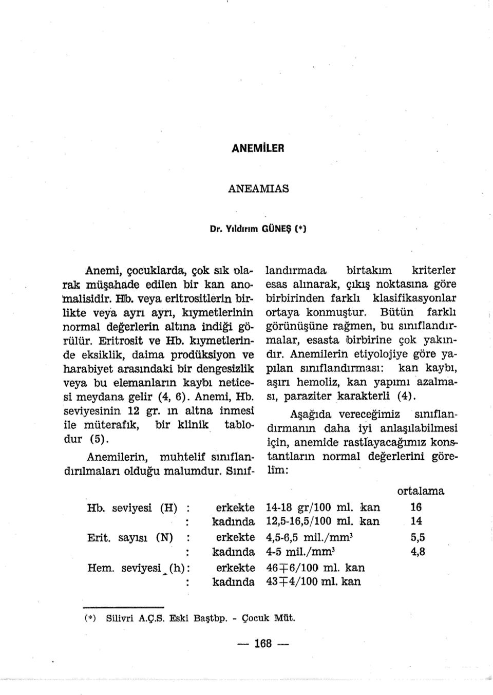 Anemi, çocuklarda, çok sık ola- landırmada birtakım kriterler rak müşahade edilen bir kan ano- esas alınarak, çıkış noktasına göre malisidir. Hb.